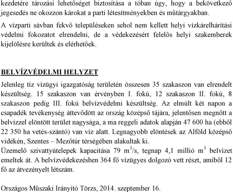 BELVÍZVÉDELMI HELYZET Jelenleg tíz vízügyi igazgatóság területén összesen 35 szakaszon van elrendelt készültség. 15 szakaszon van érvényben I. fokú, 12 szakaszon II. fokú, 8 szakaszon pedig III.