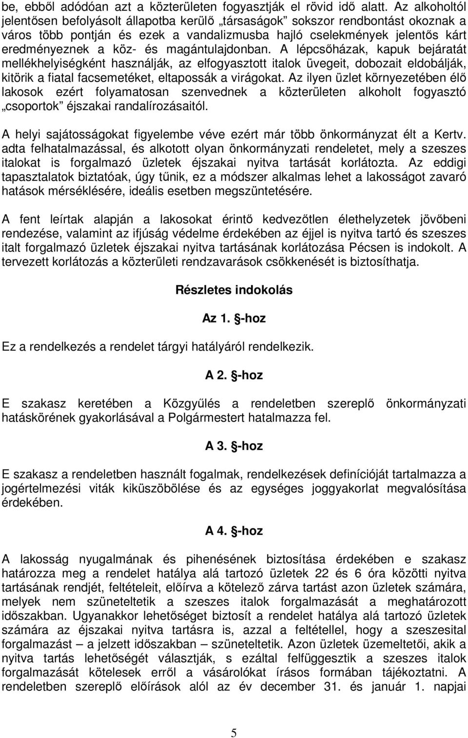 magántulajdonban. A lépcsőházak, kapuk bejáratát mellékhelyiségként használják, az elfogyasztott italok üvegeit, dobozait eldobálják, kitörik a fiatal facsemetéket, eltapossák a virágokat.