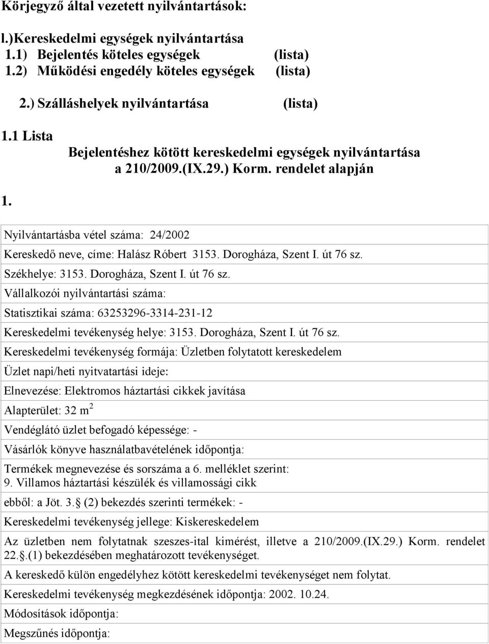 Nyilvántartásba vétel száma: 24/2002 Kereskedő neve, címe: Halász Róbert 3153. Dorogháza, Szent I. út 76 sz.