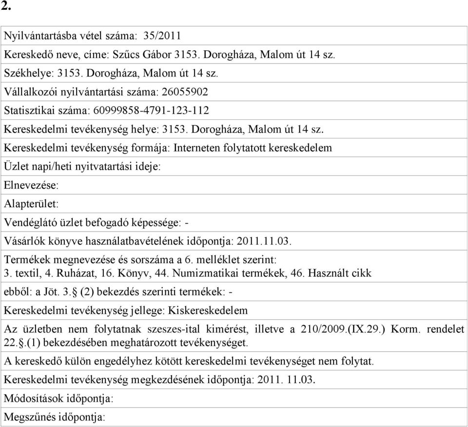 11.03. Termékek megnevezése és sorszáma a 6. melléklet szerint: 3. textil, 4. Ruházat, 16. Könyv, 44. Numizmatikai termékek, 46. Használt cikk ebből: a Jöt. 3. (2) bekezdés szerinti termékek: - Az üzletben nem folytatnak szeszes-ital kimérést, illetve a 210/2009.