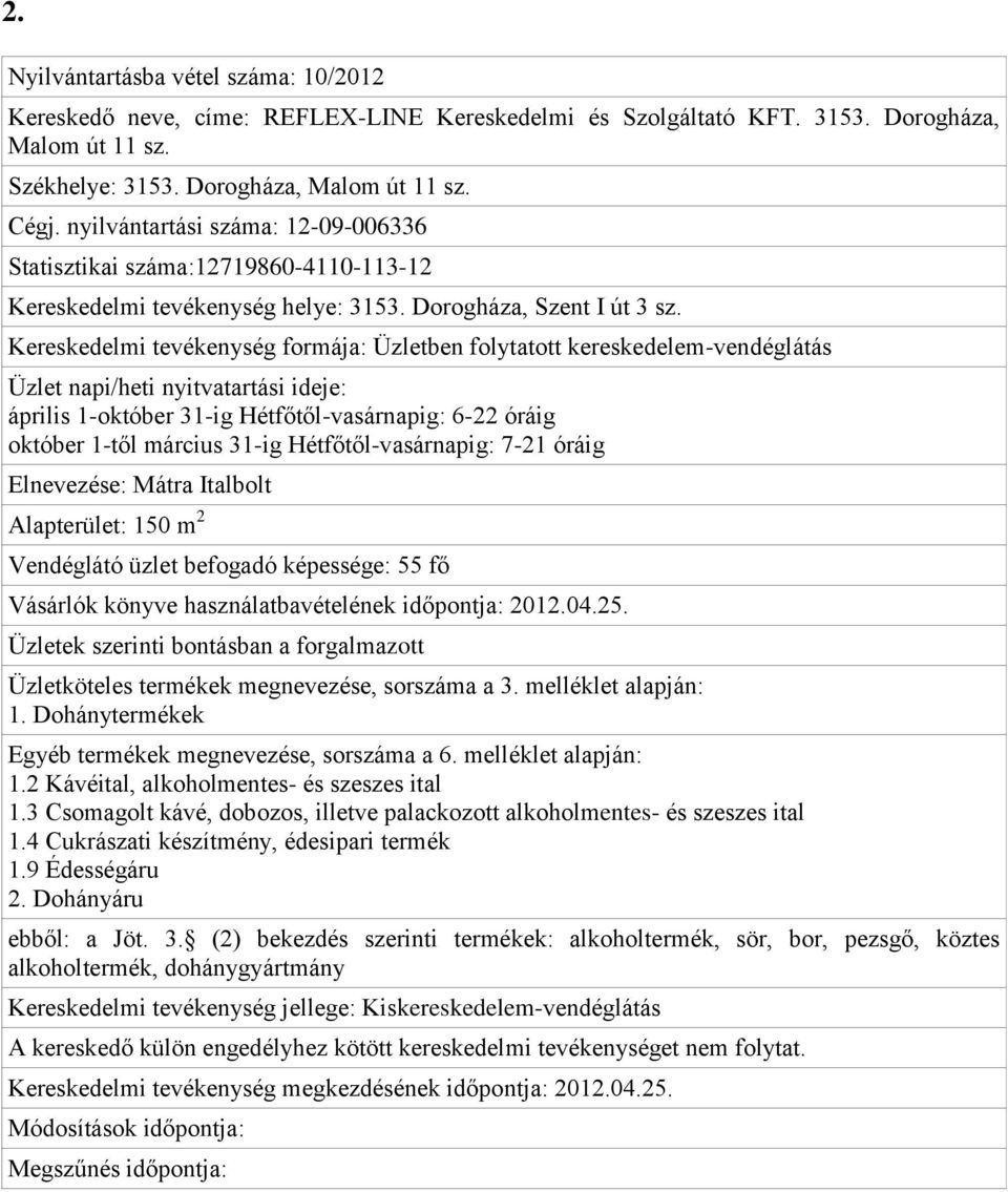 -vendéglátás április 1-október 31-ig Hétfőtől-vasárnapig: 6-22 óráig október 1-től március 31-ig Hétfőtől-vasárnapig: 7-21 óráig Elnevezése: Mátra Italbolt Alapterület: 150 m 2 Vendéglátó üzlet