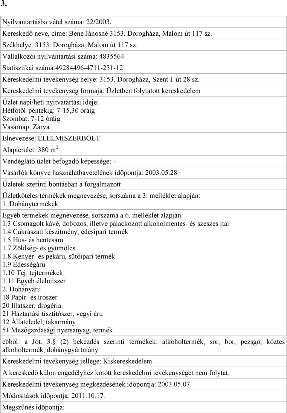 Hétfőtől-péntekig: 7-15,30 óráig Szombat: 7-12 óráig Vasárnap: Zárva Elnevezése: ÉLELMISZERBOLT Alapterület: 380 m 2 Vásárlók könyve használatbavételének időpontja: 2003.05.28. 1.