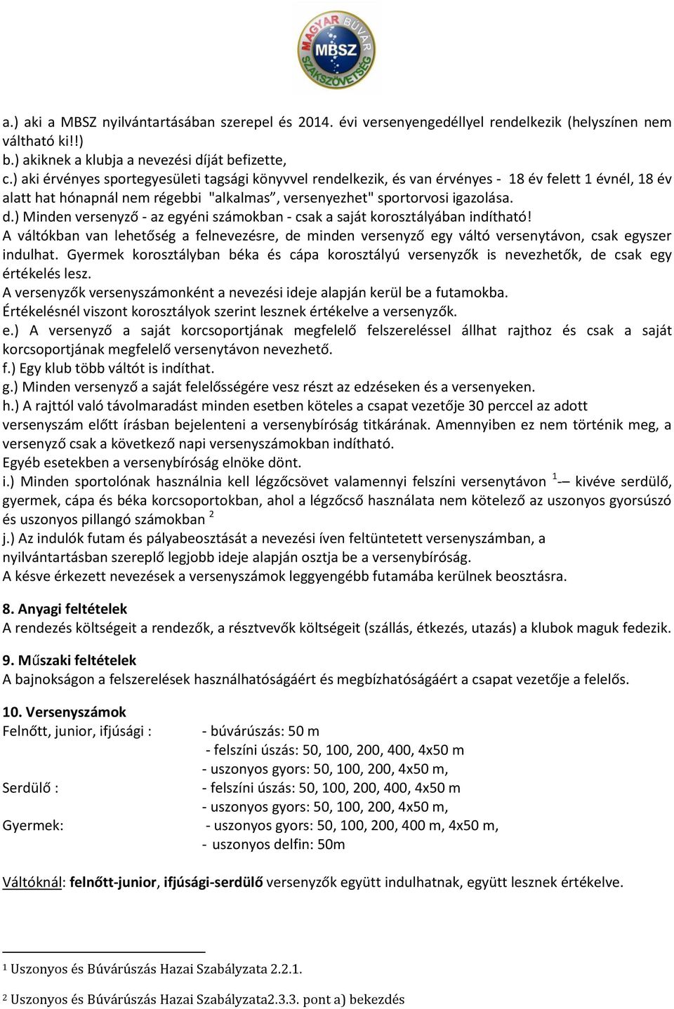 ) Minden versenyző - az egyéni számokban - csak a saját korosztályában indítható! A váltókban van lehetőség a felnevezésre, de minden versenyző egy váltó versenytávon, csak egyszer indulhat.