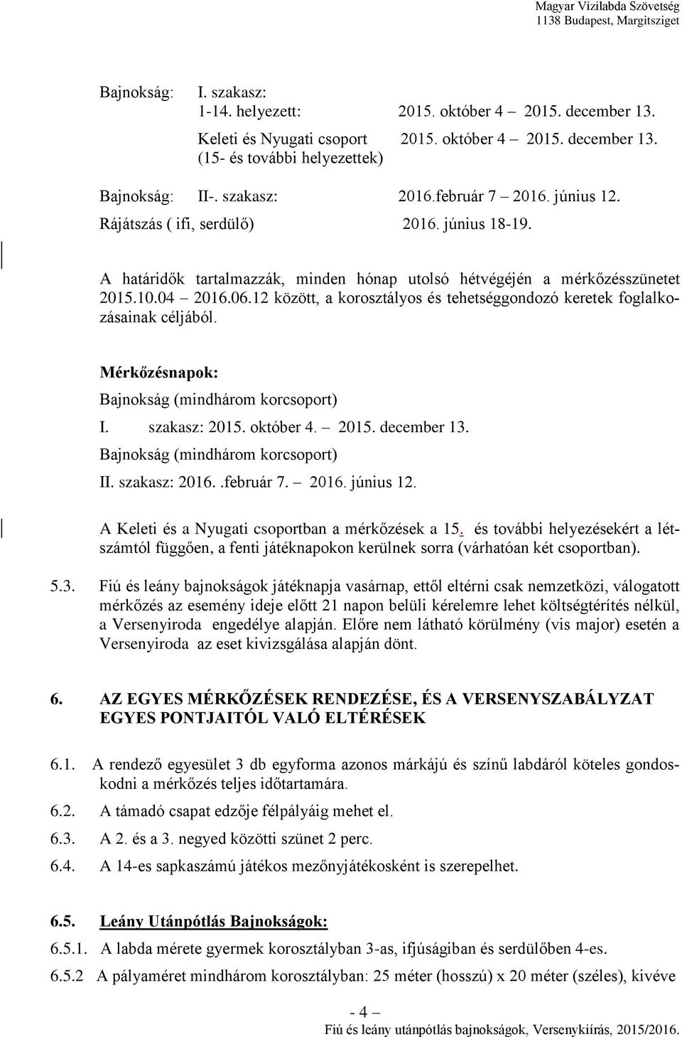 12 között, a korosztályos és tehetséggondozó keretek foglalkozásainak céljából. Mérkőzésnapok: Bajnokság (mindhárom korcsoport) I. szakasz: 2015. október 4. 2015. december 13.