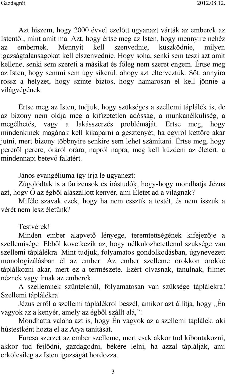 Értse meg az Isten, hogy semmi sem úgy sikerül, ahogy azt elterveztük. Sőt, annyira rossz a helyzet, hogy szinte biztos, hogy hamarosan el kell jönnie a világvégének.