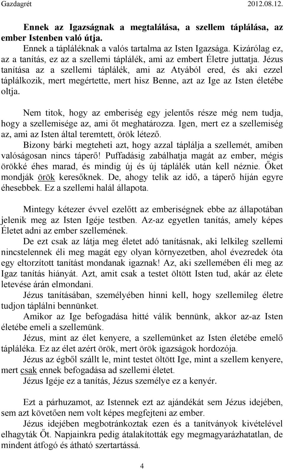 Jézus tanítása az a szellemi táplálék, ami az Atyából ered, és aki ezzel táplálkozik, mert megértette, mert hisz Benne, azt az Ige az Isten életébe oltja.