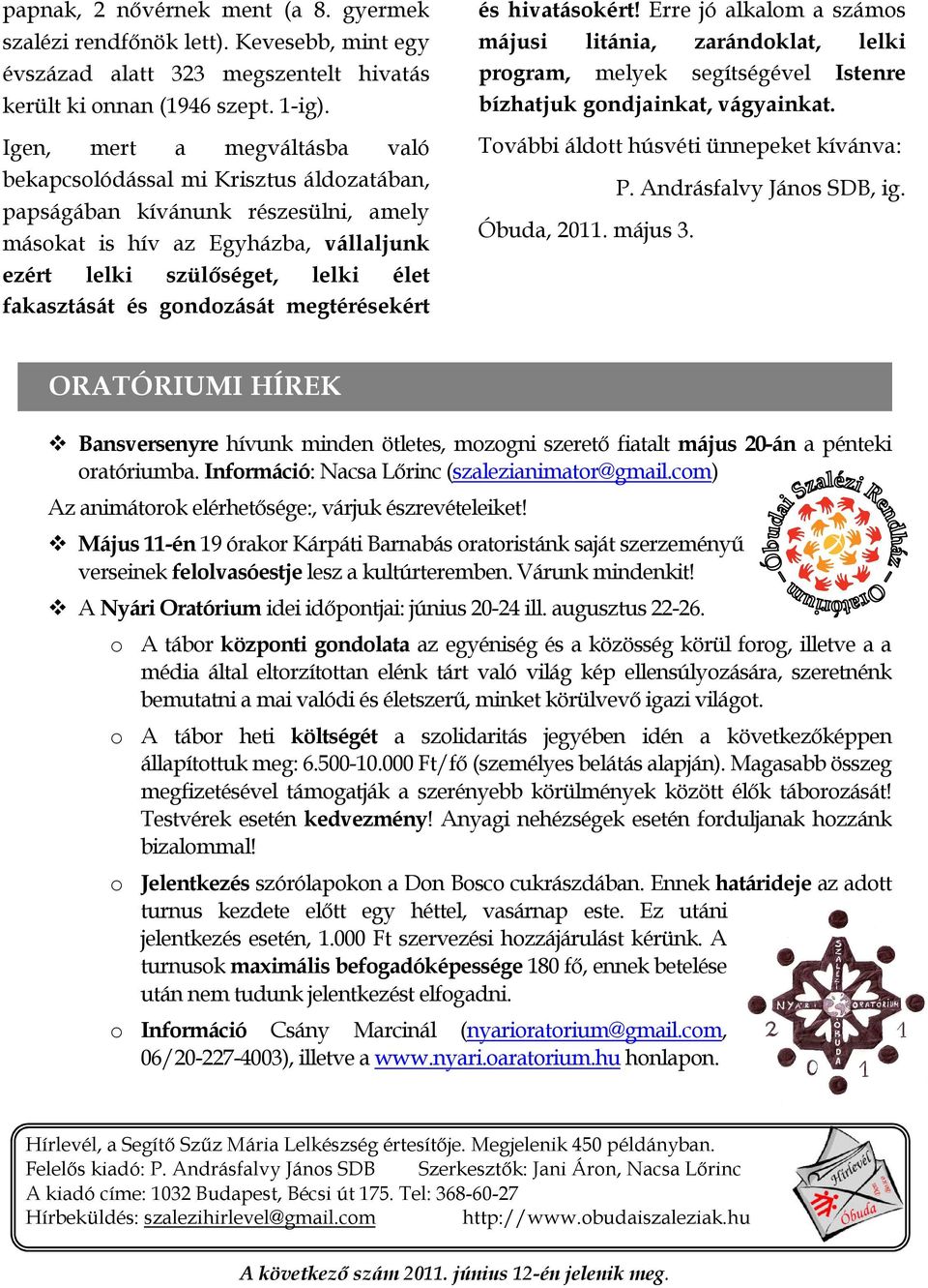 gondozását megtérésekért és hivatásokért! Erre jó alkalom a számos májusi litánia, zarándoklat, lelki program, melyek segítségével Istenre bízhatjuk gondjainkat, vágyainkat.