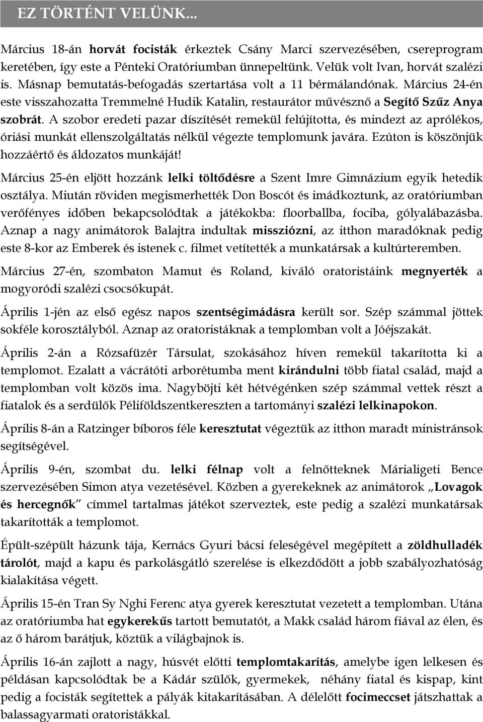 A szobor eredeti pazar díszítését remekül felújította, és mindezt az aprólékos, óriási munkát ellenszolgáltatás nélkül végezte templomunk javára. Ezúton is köszönjük hozzáértő és áldozatos munkáját!