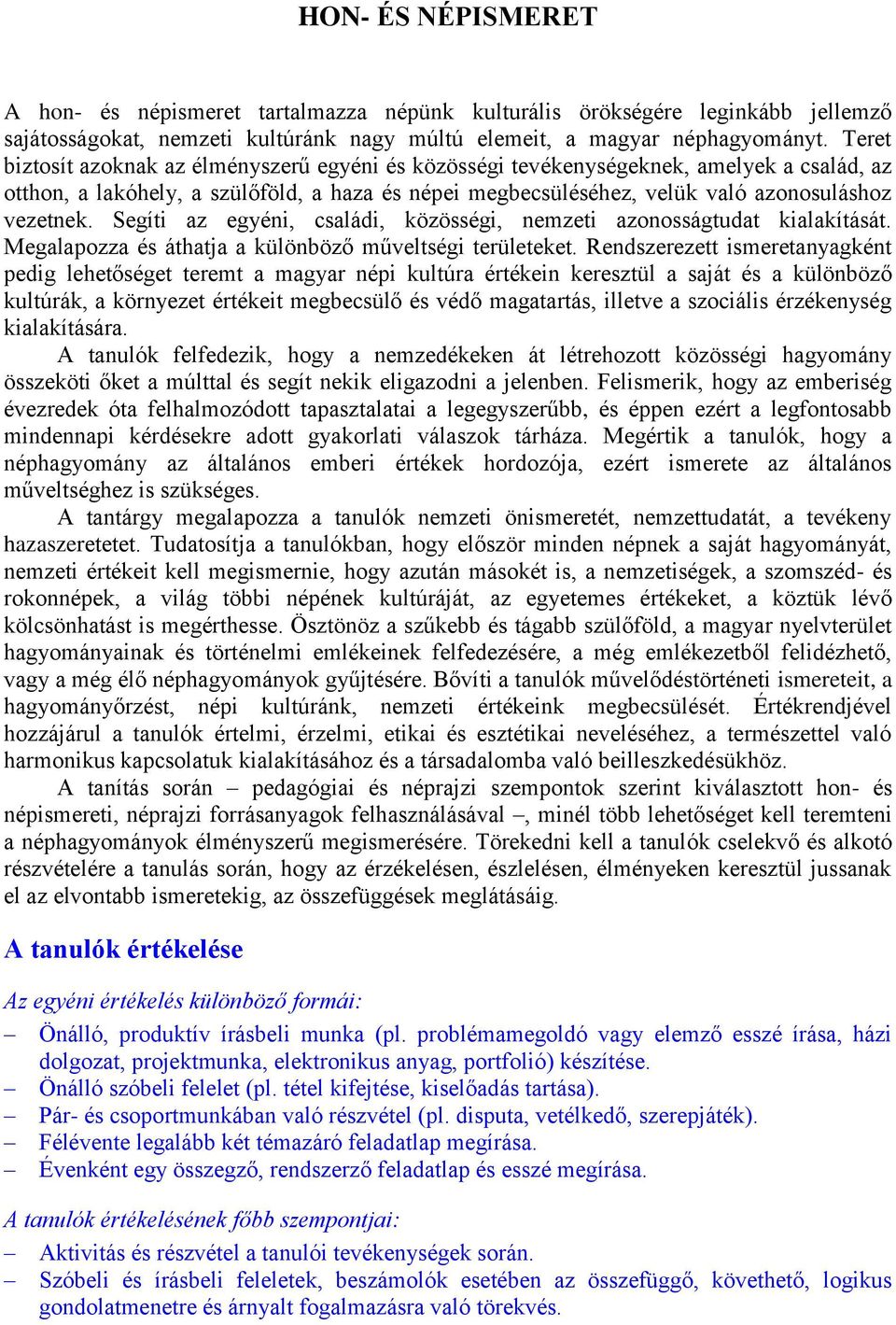 Segíti az egyéni, családi, közösségi, nemzeti azonosságtudat kialakítását. Megalapozza és áthatja a különböző műveltségi területeket.