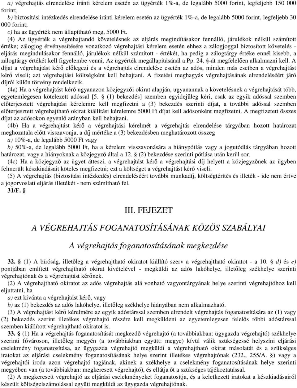 (4) Az ügyérték a végrehajtandó követelésnek az eljárás megindításakor fennálló, járulékok nélkül számított értéke; zálogjog érvényesítésére vonatkozó végrehajtási kérelem esetén ehhez a zálogjoggal