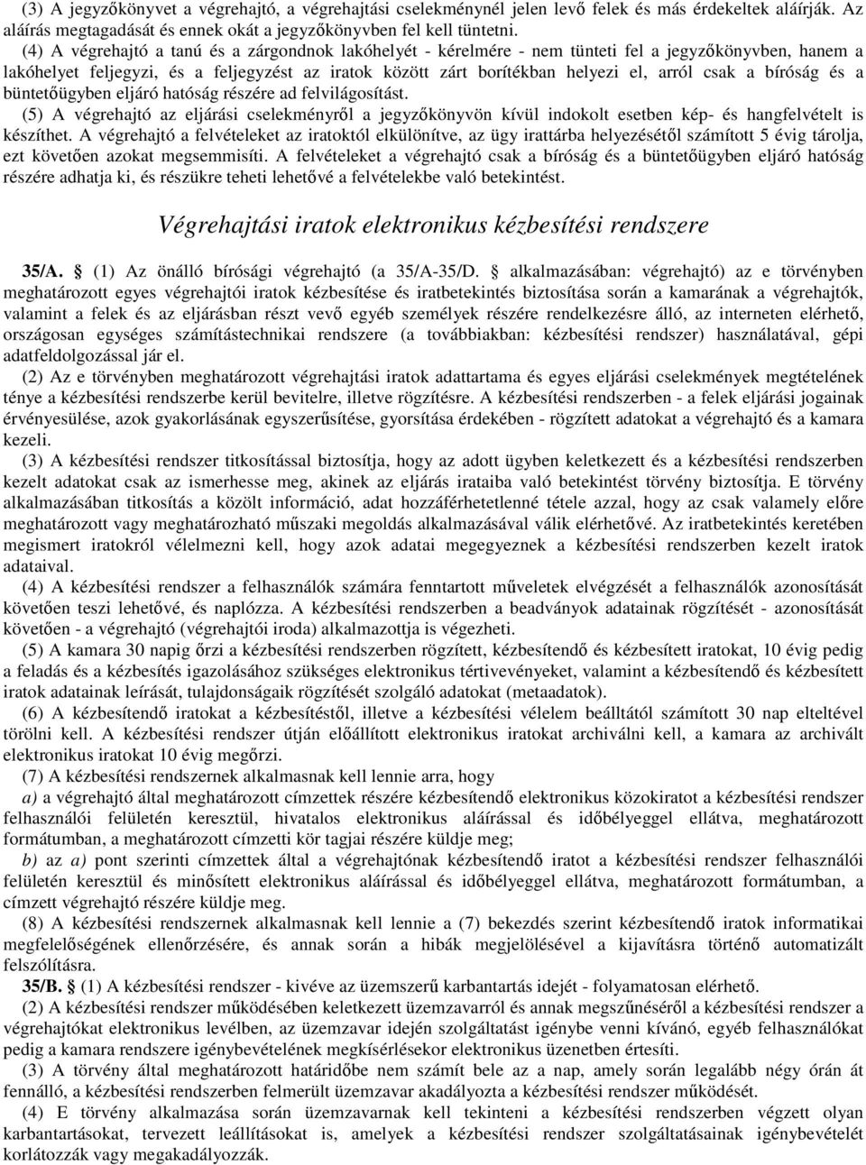 csak a bíróság és a büntetőügyben eljáró hatóság részére ad felvilágosítást. (5) A végrehajtó az eljárási cselekményről a jegyzőkönyvön kívül indokolt esetben kép- és hangfelvételt is készíthet.