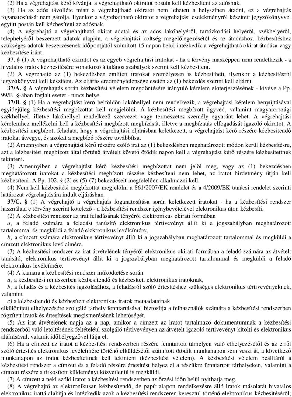 Ilyenkor a végrehajtható okiratot a végrehajtási cselekményről készített jegyzőkönyvvel együtt postán kell kézbesíteni az adósnak.