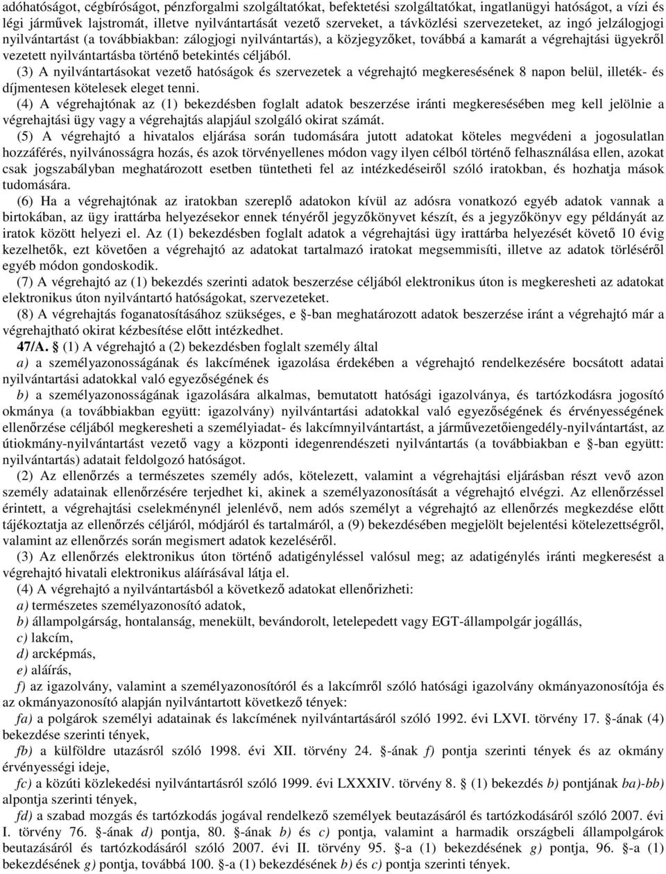 céljából. (3) A nyilvántartásokat vezető hatóságok és szervezetek a végrehajtó megkeresésének 8 napon belül, illeték- és díjmentesen kötelesek eleget tenni.