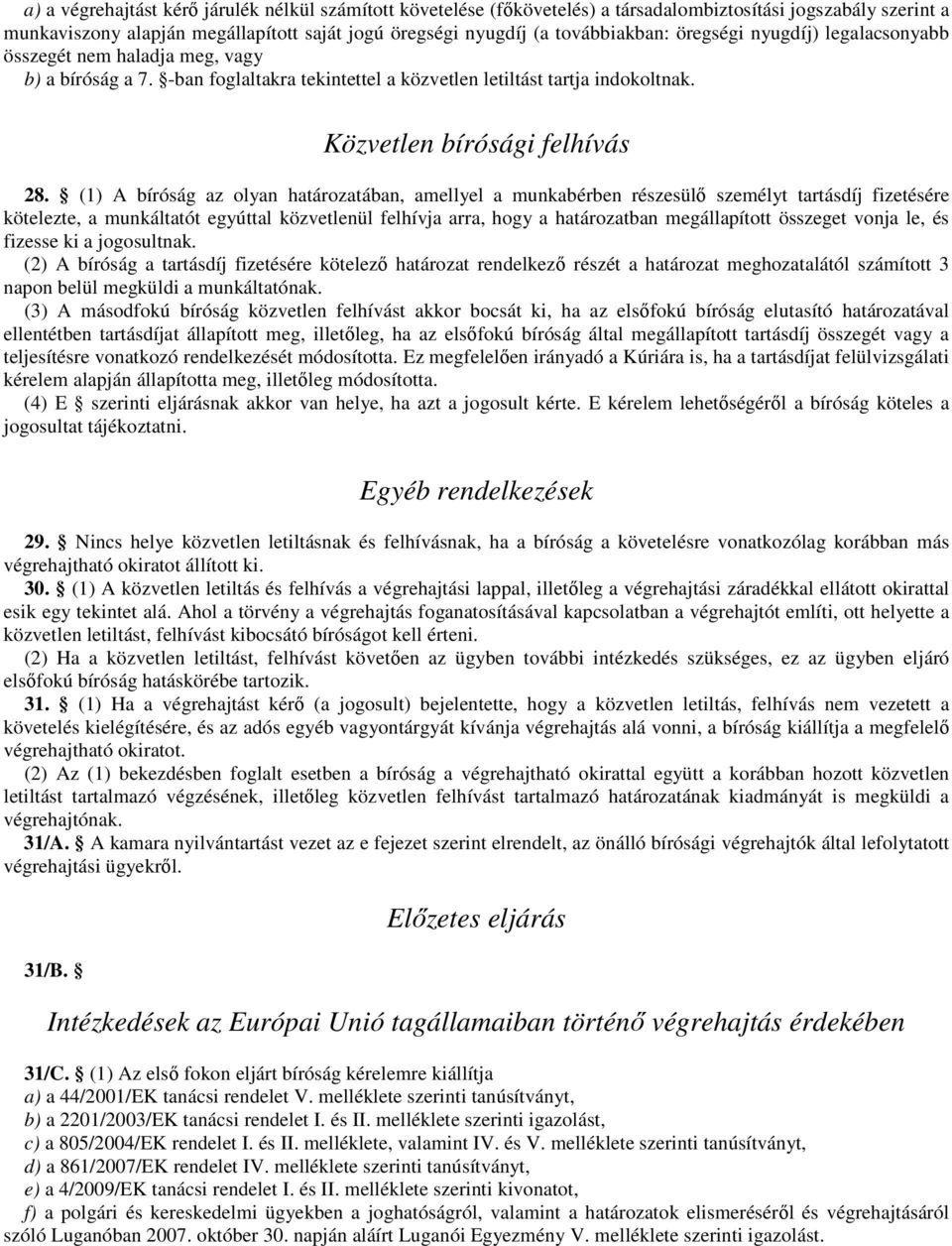 (1) A bíróság az olyan határozatában, amellyel a munkabérben részesülő személyt tartásdíj fizetésére kötelezte, a munkáltatót egyúttal közvetlenül felhívja arra, hogy a határozatban megállapított