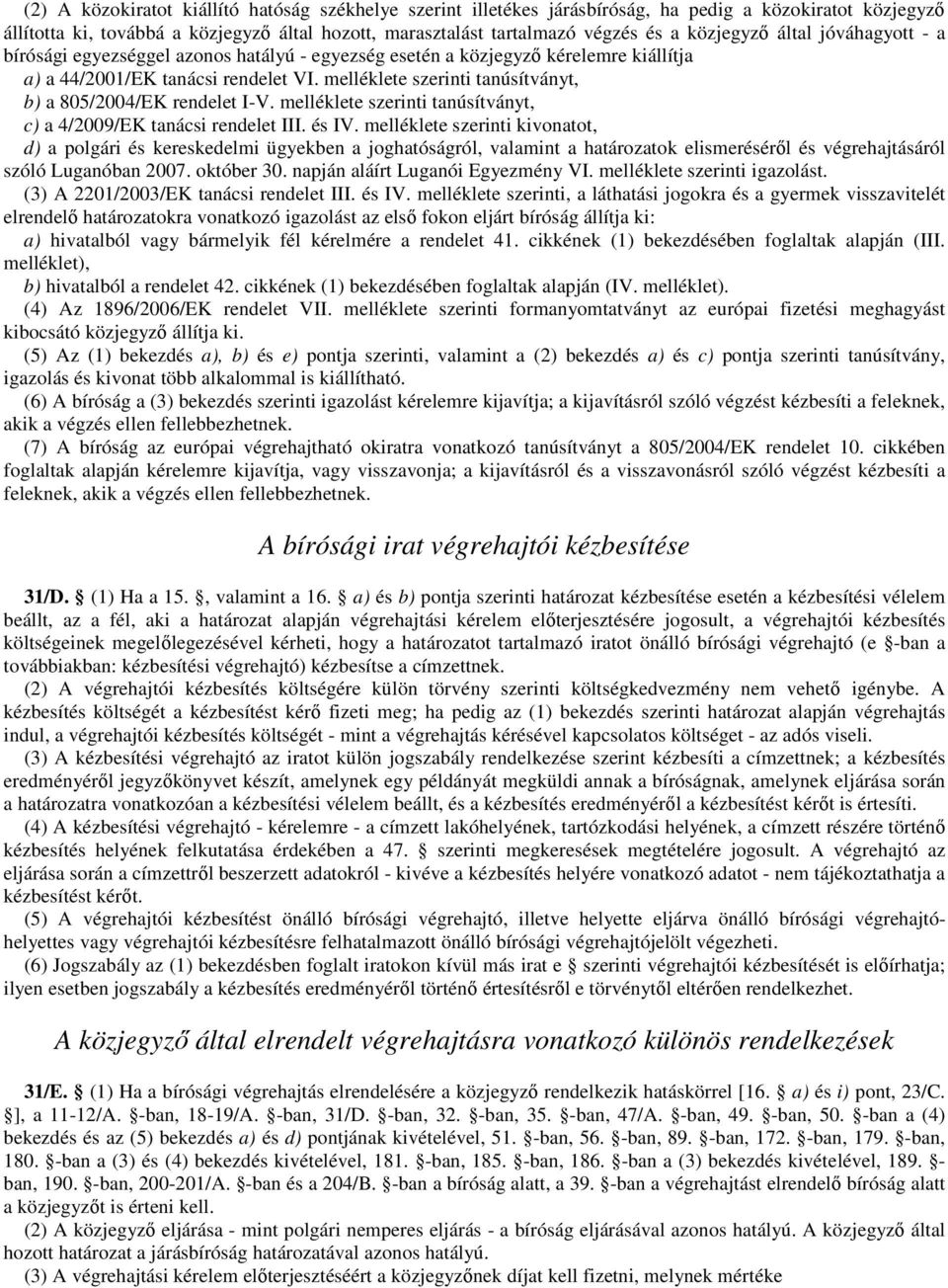 melléklete szerinti tanúsítványt, b) a 805/2004/EK rendelet I-V. melléklete szerinti tanúsítványt, c) a 4/2009/EK tanácsi rendelet III. és IV.