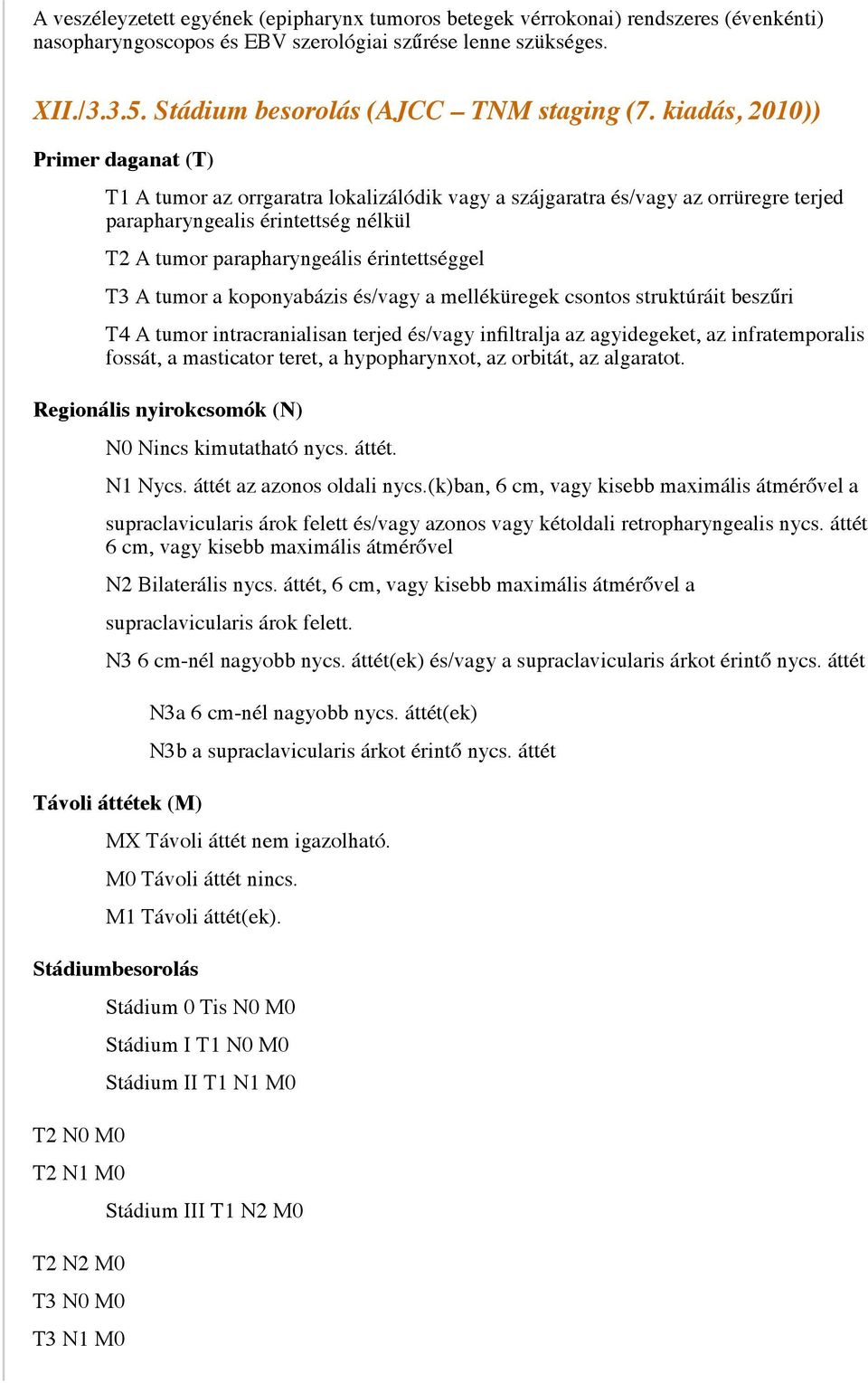 kiadás, 2010)) Primer daganat (T) T1 A tumor az orrgaratra lokalizálódik vagy a szájgaratra és/vagy az orrüregre terjed parapharyngealis érintettség nélkül T2 A tumor parapharyngeális érintettséggel