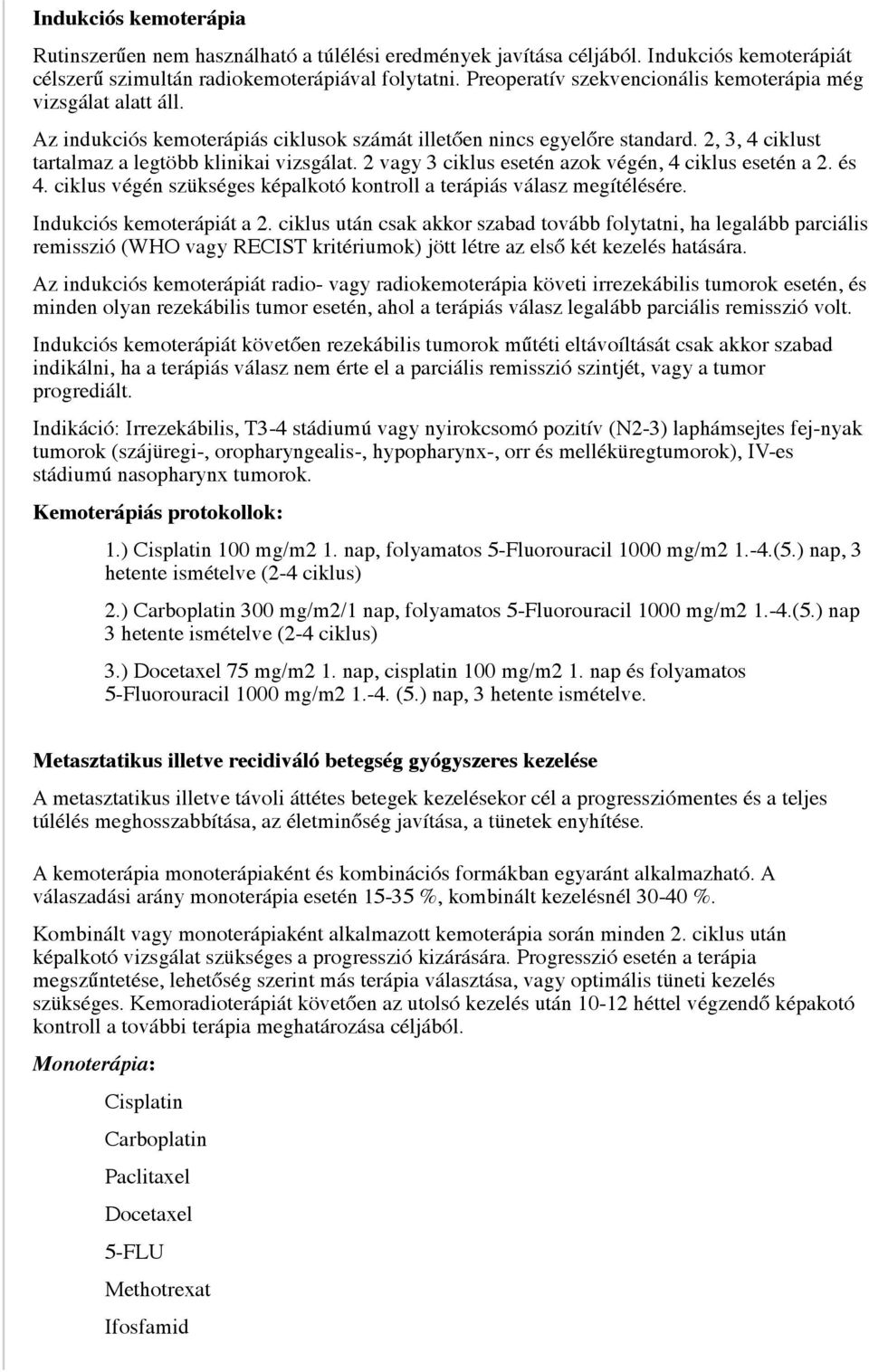 2 vagy 3 ciklus esetén azok végén, 4 ciklus esetén a 2. és 4. ciklus végén szükséges képalkotó kontroll a terápiás válasz megítélésére. Indukciós kemoterápiát a 2.