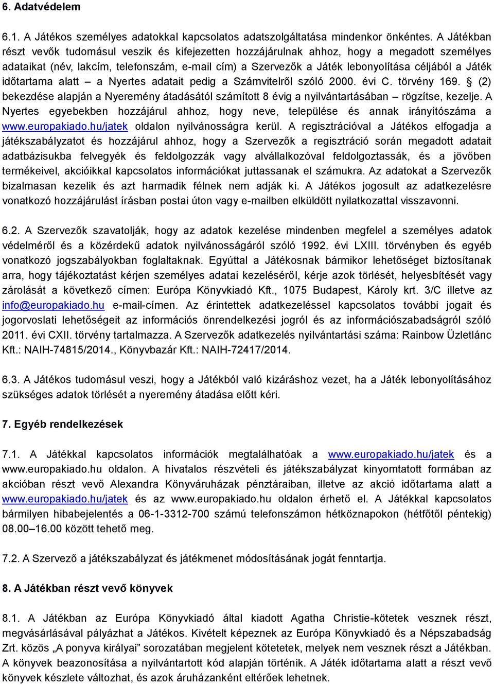 Játék időtartama alatt a Nyertes adatait pedig a Számvitelről szóló 2000. évi C. törvény 169. (2) bekezdése alapján a Nyeremény átadásától számított 8 évig a nyilvántartásában rögzítse, kezelje.