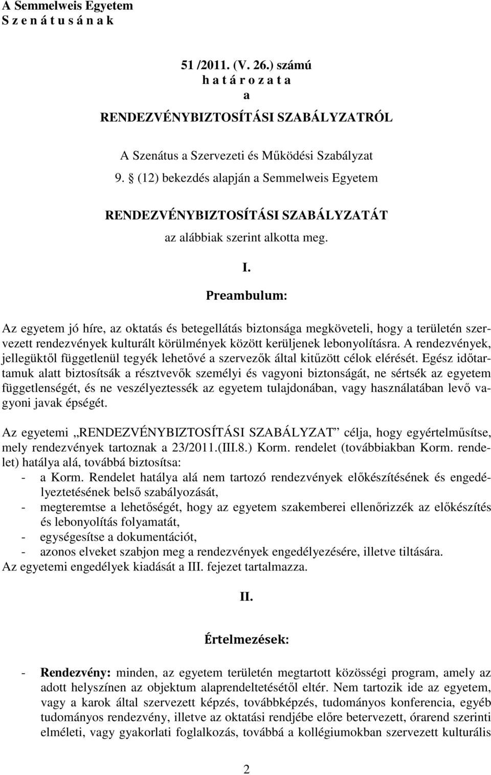 Preambulum: Az egyetem jó híre, az oktatás és betegellátás biztonsága megköveteli, hogy a területén szervezett rendezvények kulturált körülmények között kerüljenek lebonyolításra.