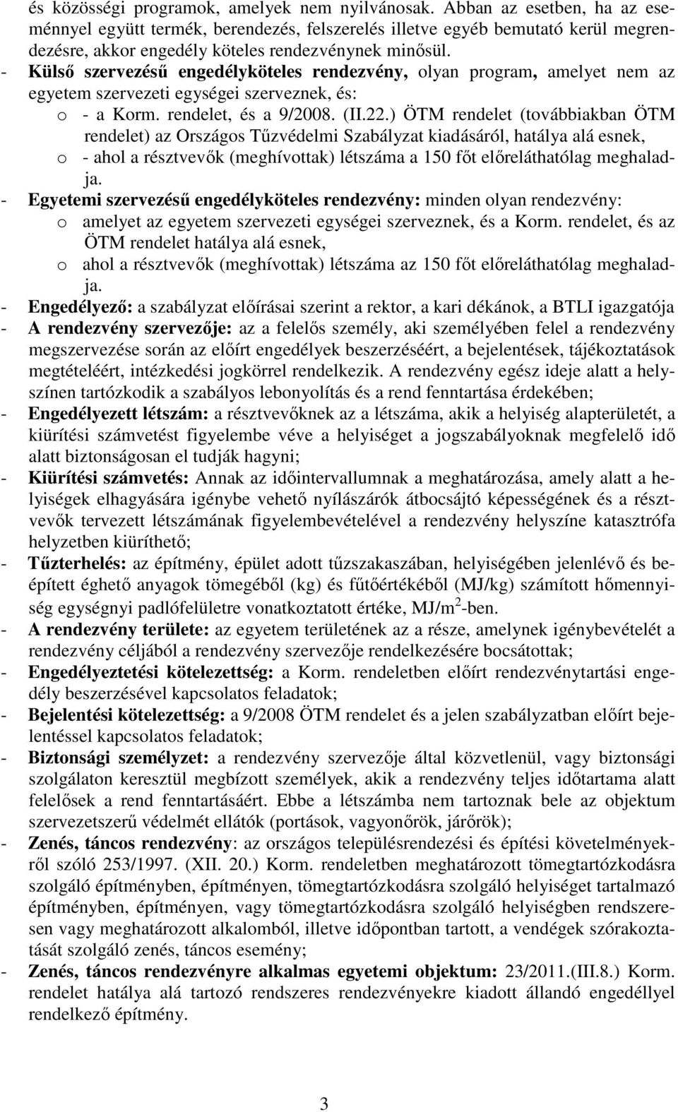 - Külsı szervezéső engedélyköteles rendezvény, olyan program, amelyet nem az egyetem szervezeti egységei szerveznek, és: o - a Korm. rendelet, és a 9/2008. (II.22.