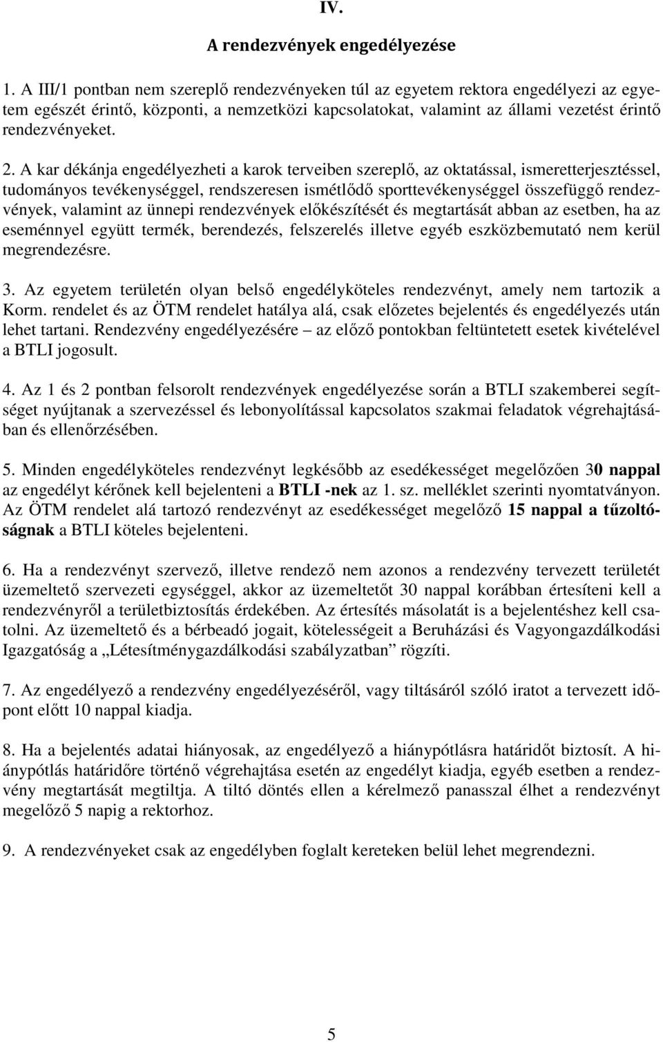 A kar dékánja engedélyezheti a karok terveiben szereplı, az oktatással, ismeretterjesztéssel, tudományos tevékenységgel, rendszeresen ismétlıdı sporttevékenységgel összefüggı rendezvények, valamint