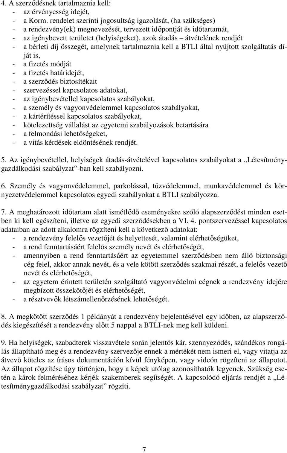 rendjét - a bérleti díj összegét, amelynek tartalmaznia kell a BTLI által nyújtott szolgáltatás díját is, - a fizetés módját - a fizetés határidejét, - a szerzıdés biztosítékait - szervezéssel