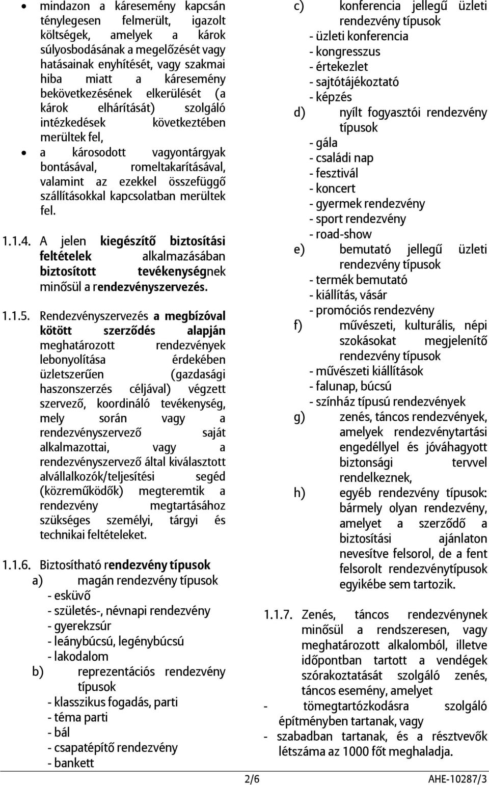 kapcsolatban merültek fel. 1.1.4. A jelen kiegészítő biztosítási feltételek alkalmazásában biztosított tevékenységnek minősül a rendezvényszervezés. 1.1.5.