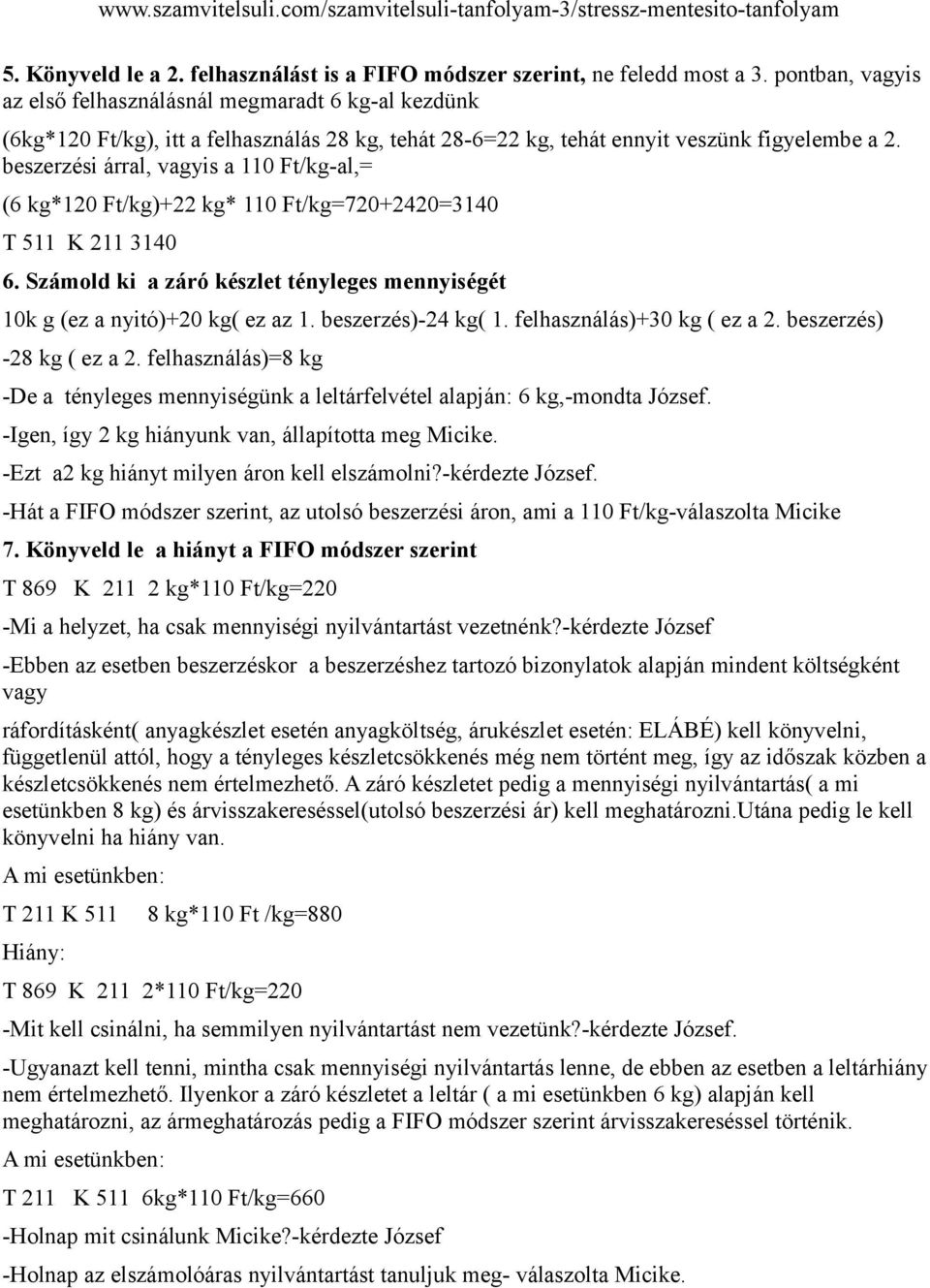 beszerzési árral, vagyis a 110 Ft/kg-al,= (6 kg*120 Ft/kg)+22 kg* 110 Ft/kg=720+2420=3140 T 511 K 211 3140 6. Számold ki a záró készlet tényleges mennyiségét 10k g (ez a nyitó)+20 kg( ez az 1.