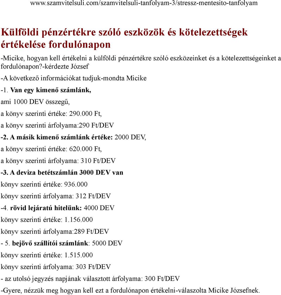 A másik kimenő számlánk értéke: 2000 DEV, a könyv szerinti értéke: 620.000 Ft, a könyv szerinti árfolyama: 310 Ft/DEV -3. A deviza betétszámlán 3000 DEV van könyv szerinti értéke: 936.