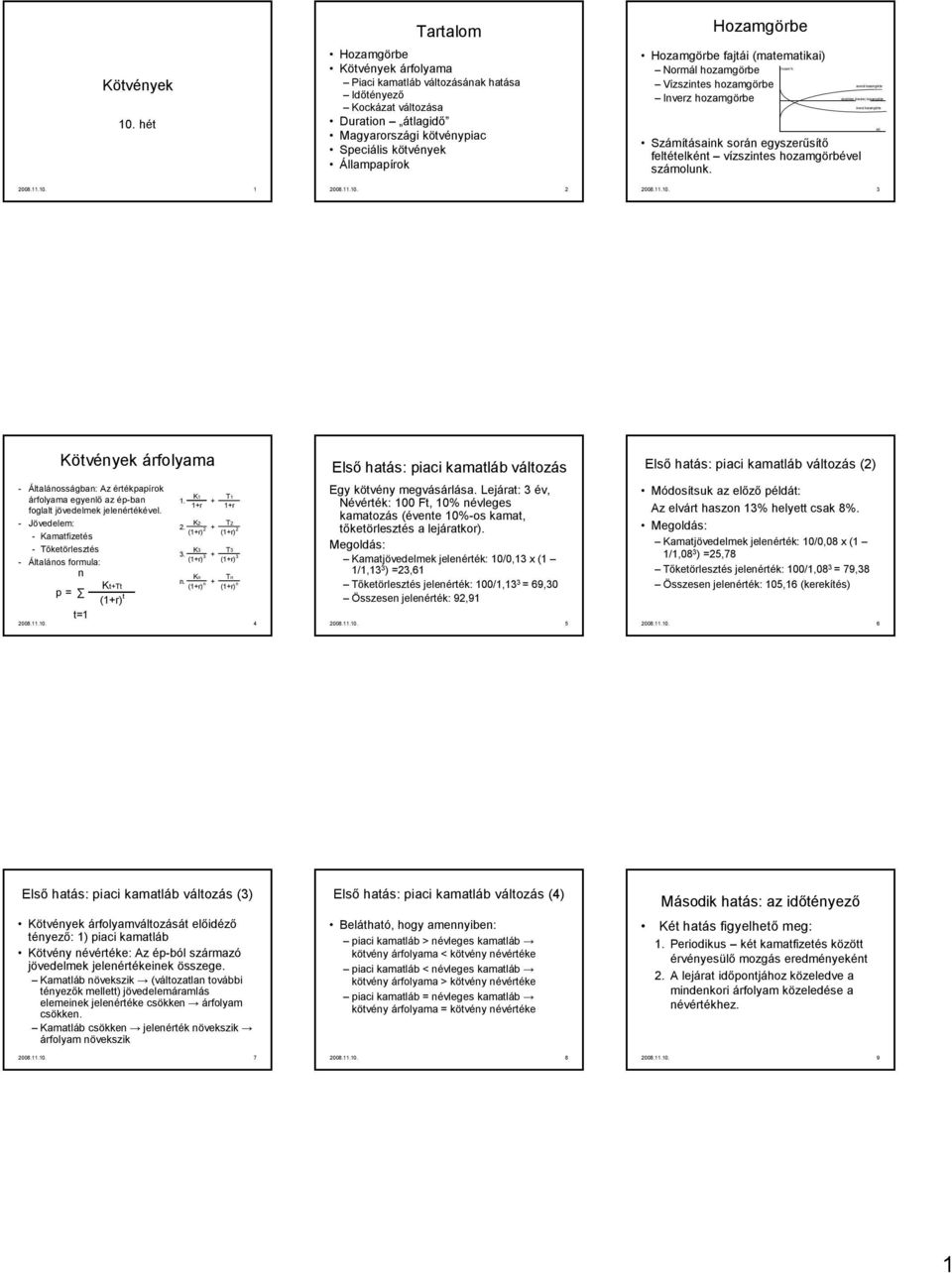 . 2 Hozamgörbe Hozamgörbe fajtái (matematikai) Normál hozamgörbe Vízszintes hozamgörbe Inverz hozamgörbe Számításaink során egyszerűsítő feltételként vízszintes hozamgörbével számolunk.