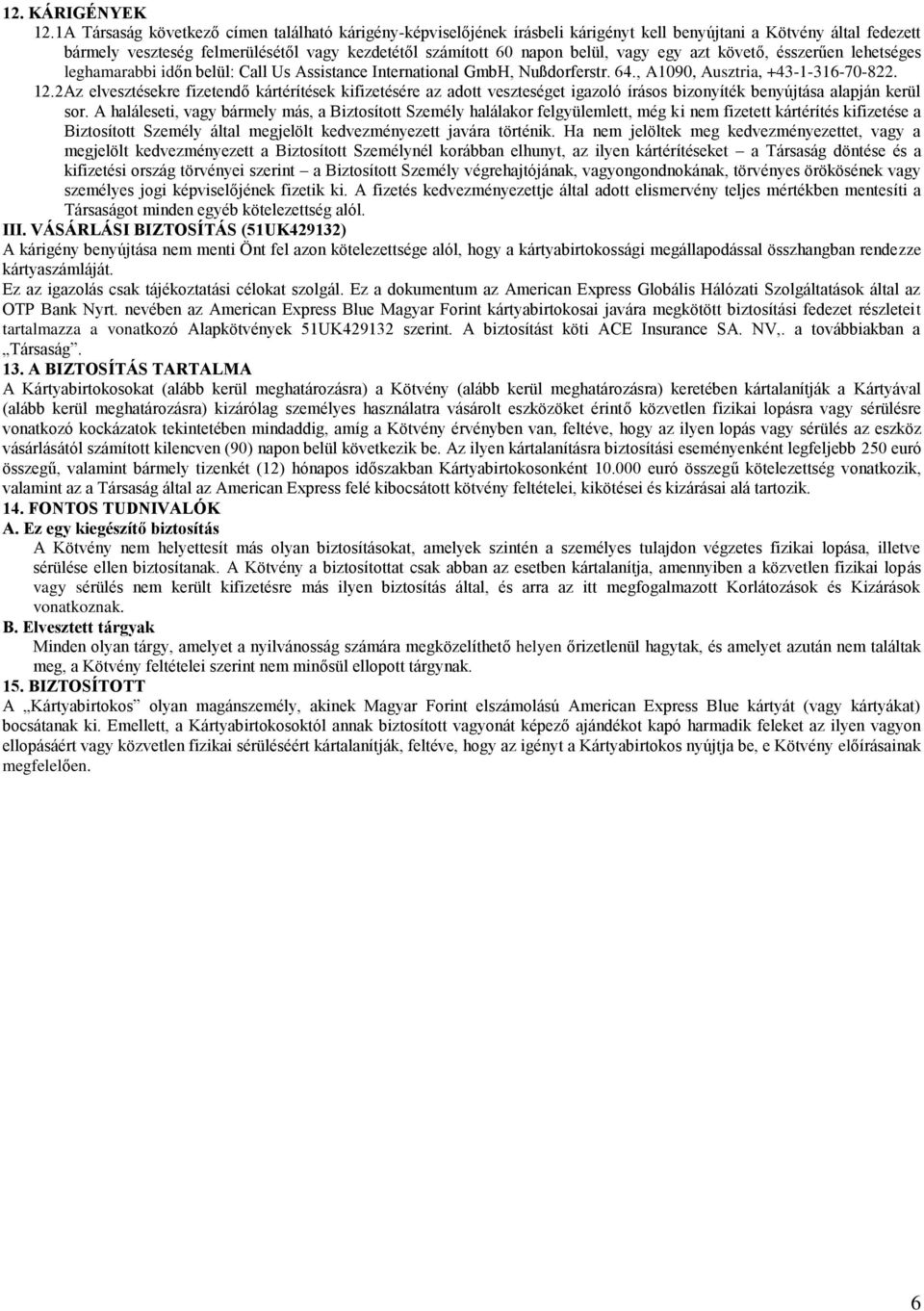 vagy egy azt követő, ésszerűen lehetséges leghamarabbi időn belül: Call Us Assistance International GmbH, Nußdorferstr. 64., A1090, Ausztria, +43-1-316-70-822. 12.