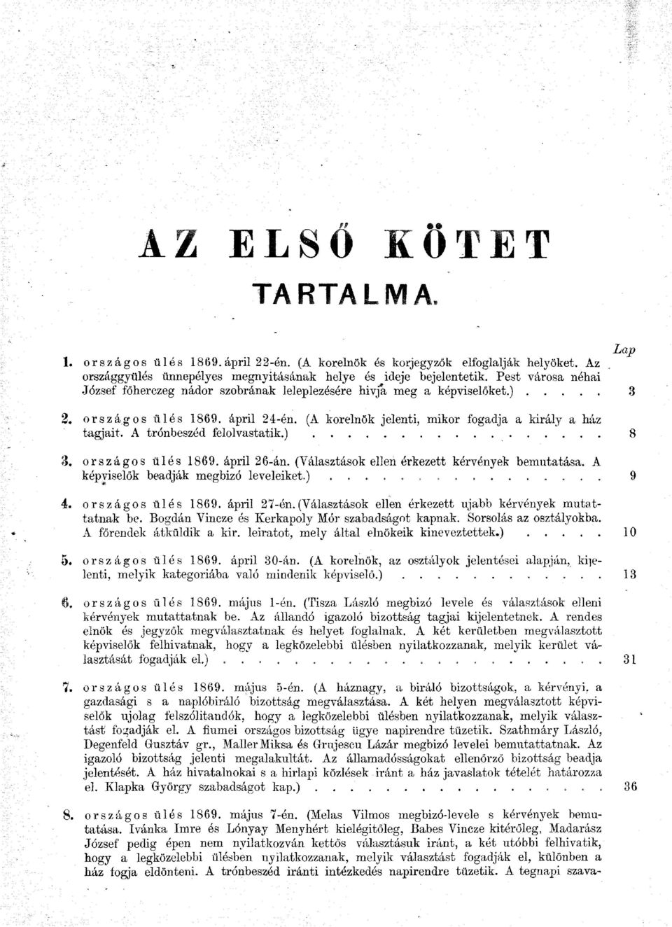 A trónbeszéd felolvastatik.) 3. országos ülés 1869. ápril 26-án. (Választások ellen érkezett kérvények bemutatása. A képviselők beadják megbízó leveleiket.) 4. országos ülés 1869. ápril 27-én.