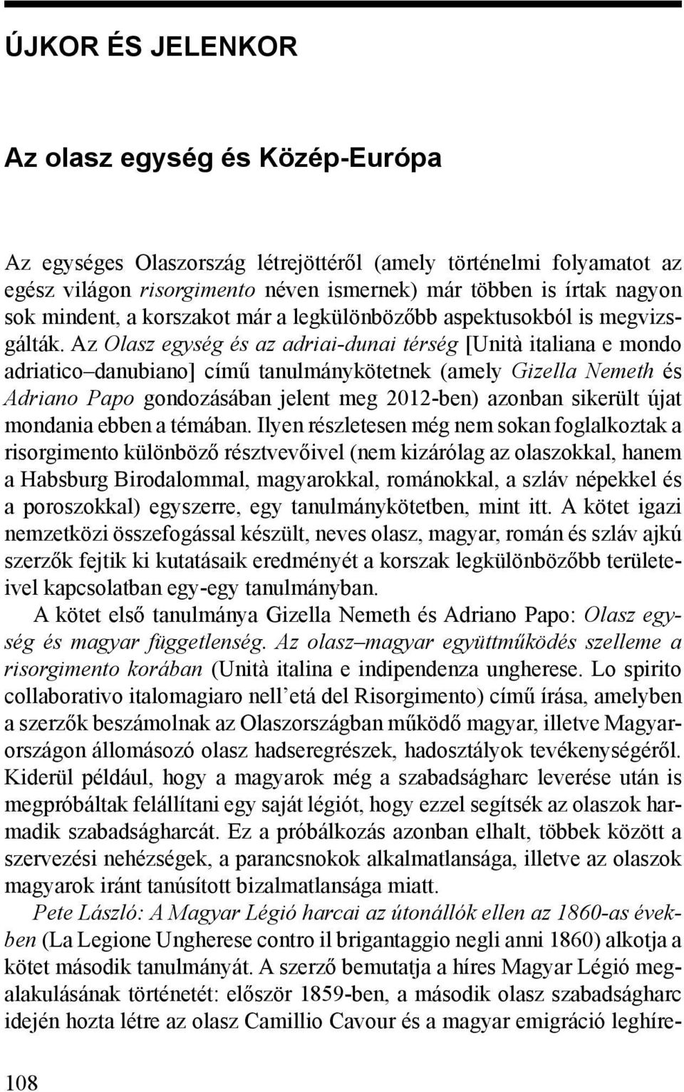 Az Olasz egység és az adriai-dunai térség [Unità italiana e mondo adriatico danubiano] című tanulmánykötetnek (amely Gizella Nemeth és Adriano Papo gondozásában jelent meg 2012-ben) azonban sikerült