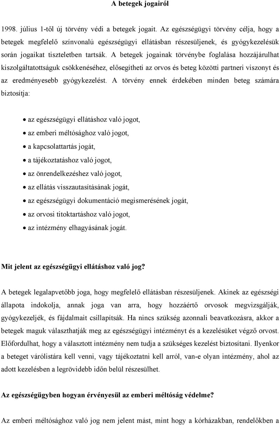 A betegek jogainak törvénybe foglalása hozzájárulhat kiszolgáltatottságuk csökkenéséhez, elősegítheti az orvos és beteg közötti partneri viszonyt és az eredményesebb gyógykezelést.