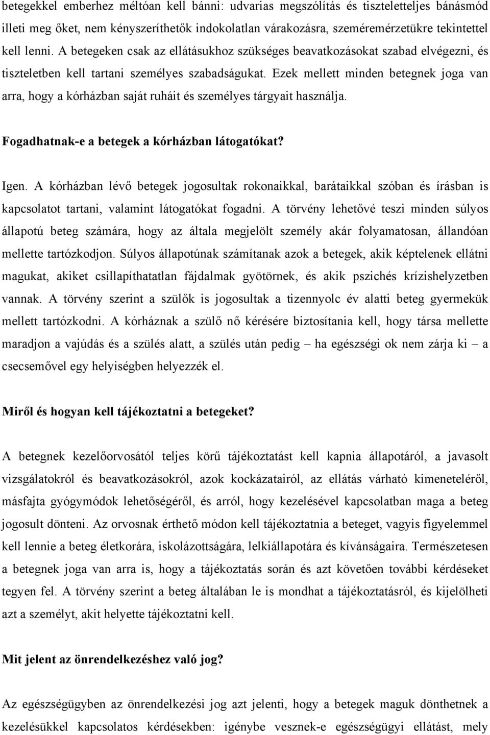 Ezek mellett minden betegnek joga van arra, hogy a kórházban saját ruháit és személyes tárgyait használja. Fogadhatnak-e a betegek a kórházban látogatókat? Igen.