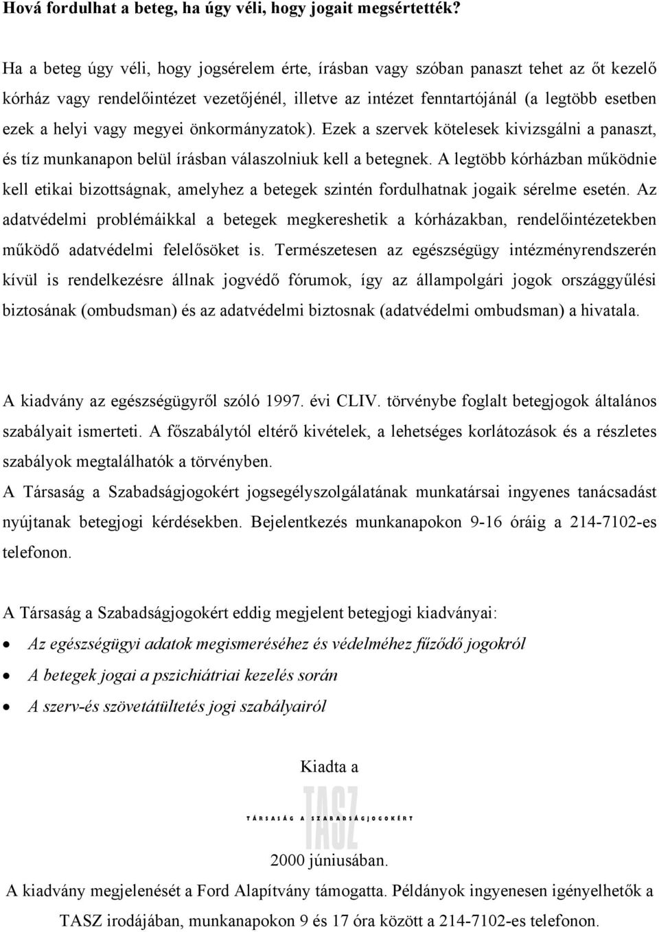 vagy megyei önkormányzatok). Ezek a szervek kötelesek kivizsgálni a panaszt, és tíz munkanapon belül írásban válaszolniuk kell a betegnek.