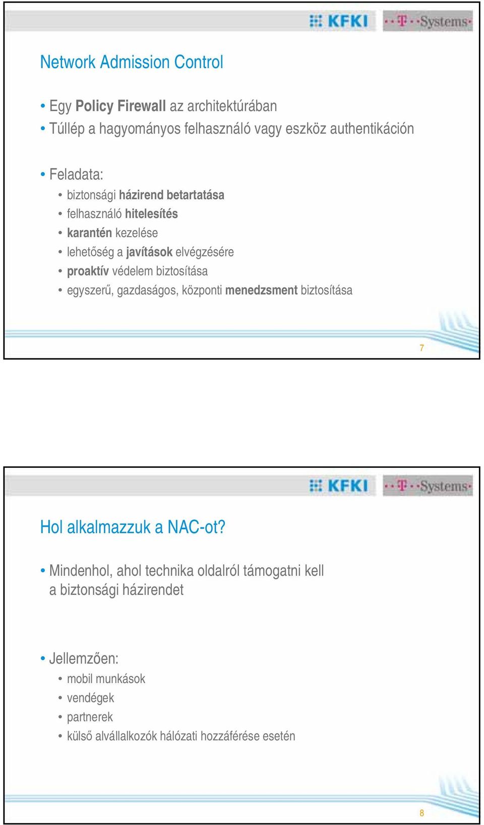 védelem biztosítása egyszerű, gazdaságos, központi menedzsment biztosítása 7 Hol alkalmazzuk a NAC-ot?