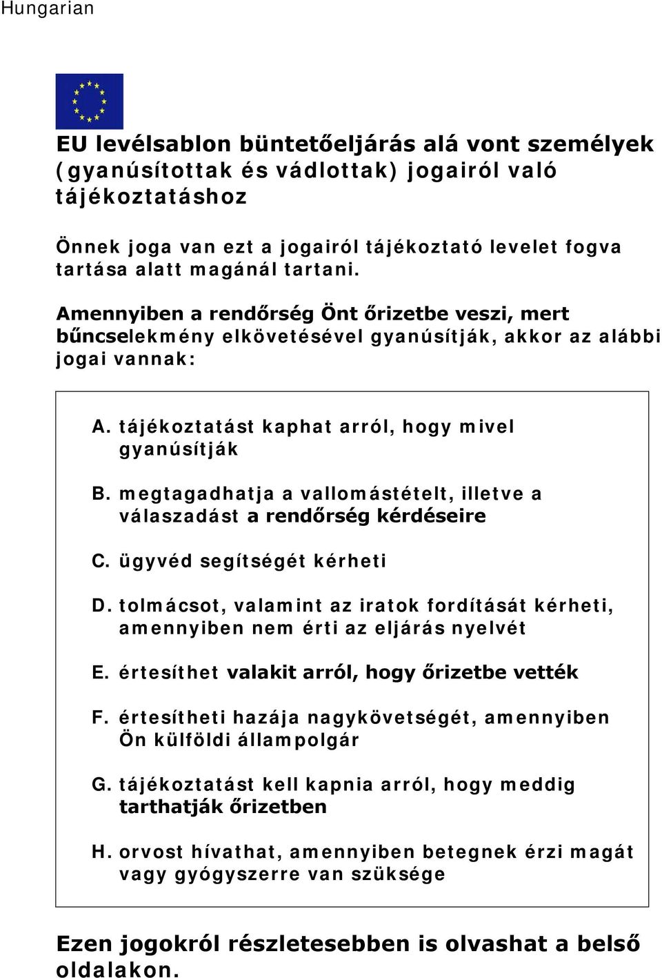 megtagadhatja a vallomástételt, illetve a válaszadást a rendőrség kérdéseire C. ügyvéd segítségét kérheti D. tolmácsot, valamint az iratok fordítását kérheti, amennyiben nem érti az eljárás nyelvét E.