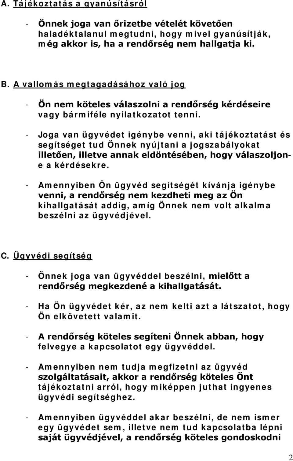 - Joga van ügyvédet igénybe venni, aki tájékoztatást és segítséget tud Önnek nyújtani a jogszabályokat illetően, illetve annak eldöntésében, hogy válaszoljone a kérdésekre.