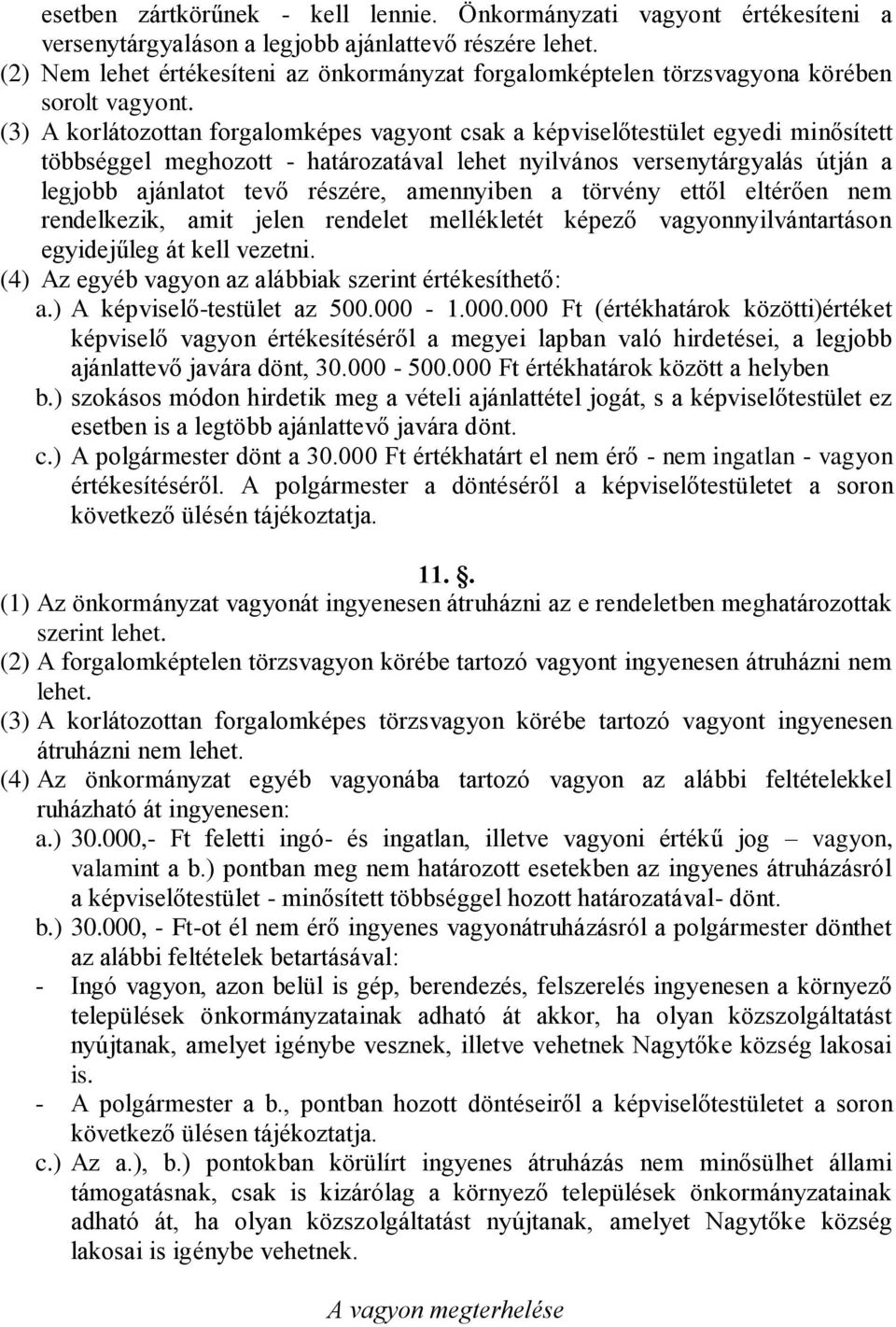 (3) A korlátozottan forgalomképes vagyont csak a képviselőtestület egyedi minősített többséggel meghozott - határozatával lehet nyilvános versenytárgyalás útján a legjobb ajánlatot tevő részére,