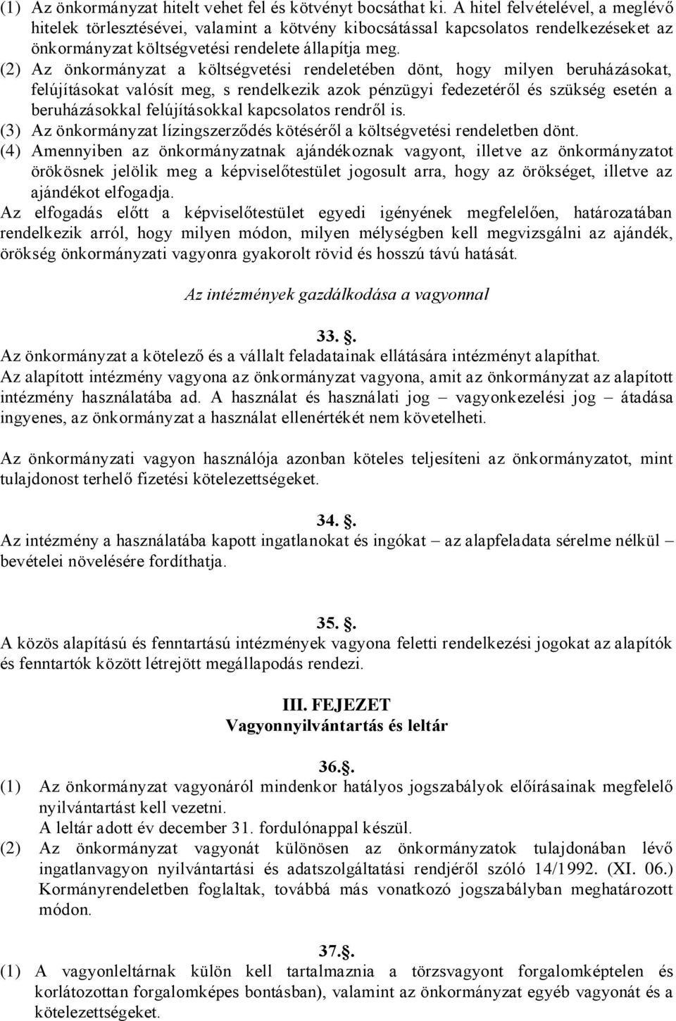 (2) Az önkormányzat a költségvetési rendeletében dönt, hogy milyen beruházásokat, felújításokat valósít meg, s rendelkezik azok pénzügyi fedezetéről és szükség esetén a beruházásokkal felújításokkal