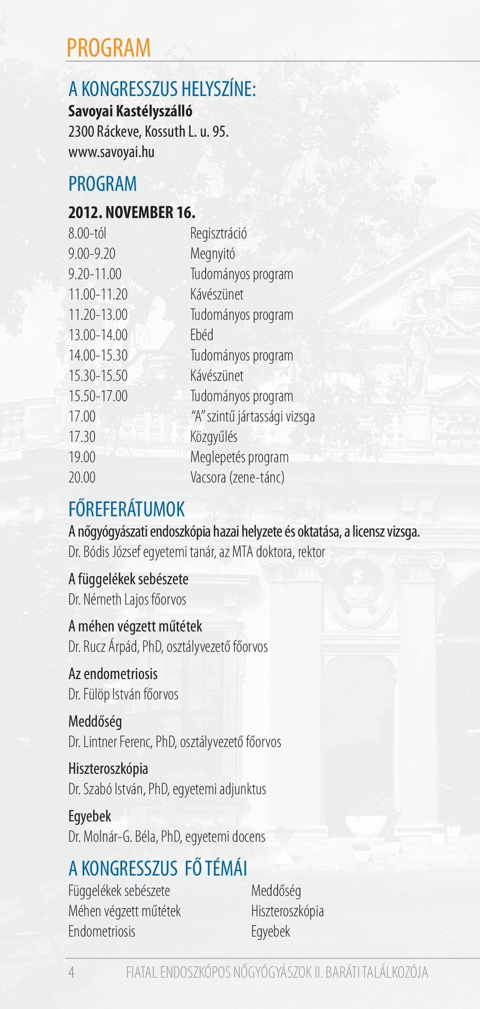 00 A szintű jártassági vizsga 17.30 Közgyűlés 19.00 Meglepetés program 20.00 Vacsora (zene-tánc) FŐREFERÁTUMOK A nőgyógyászati endoszkópia hazai helyzete és oktatása, a licensz vizsga. Dr.