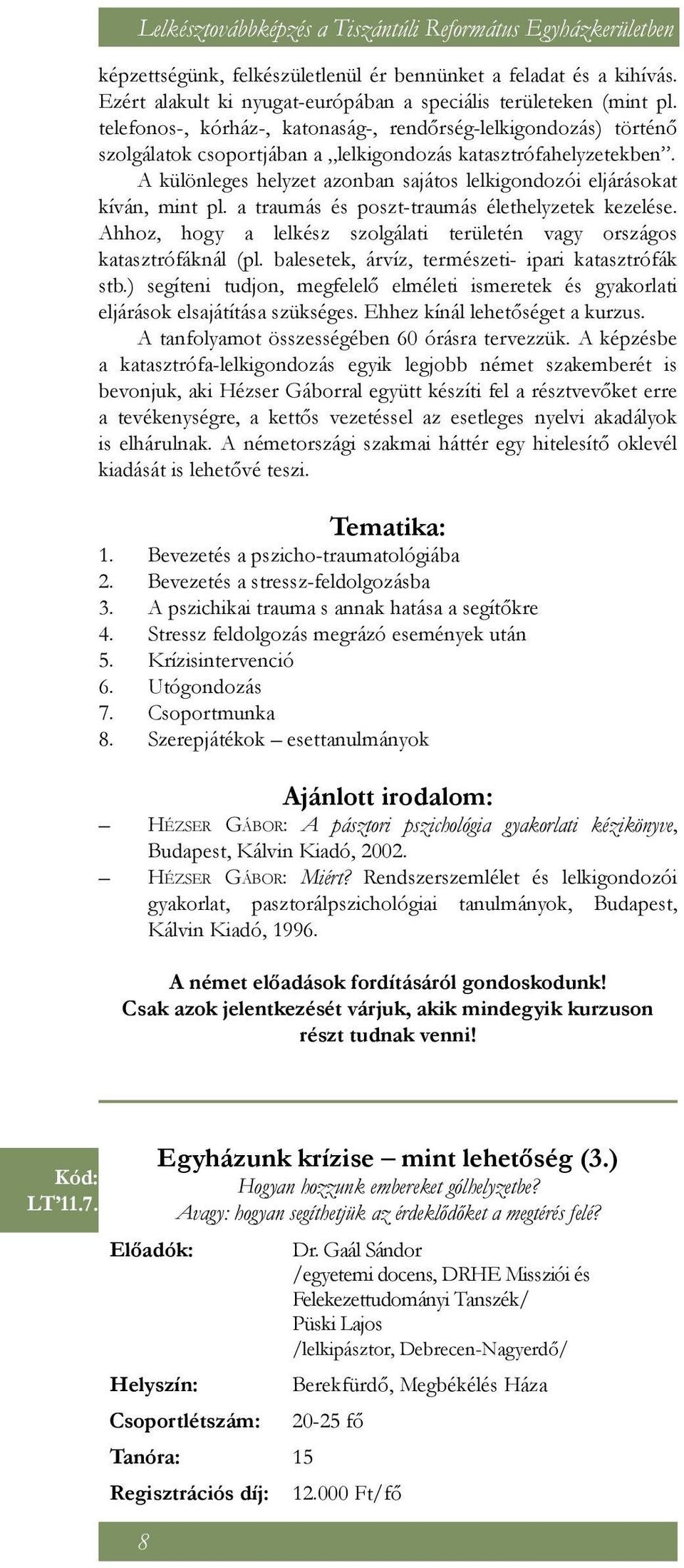 A különleges helyzet azonban sajátos lelkigondozói eljárásokat kíván, mint pl. a traumás és poszt-traumás élethelyzetek kezelése.