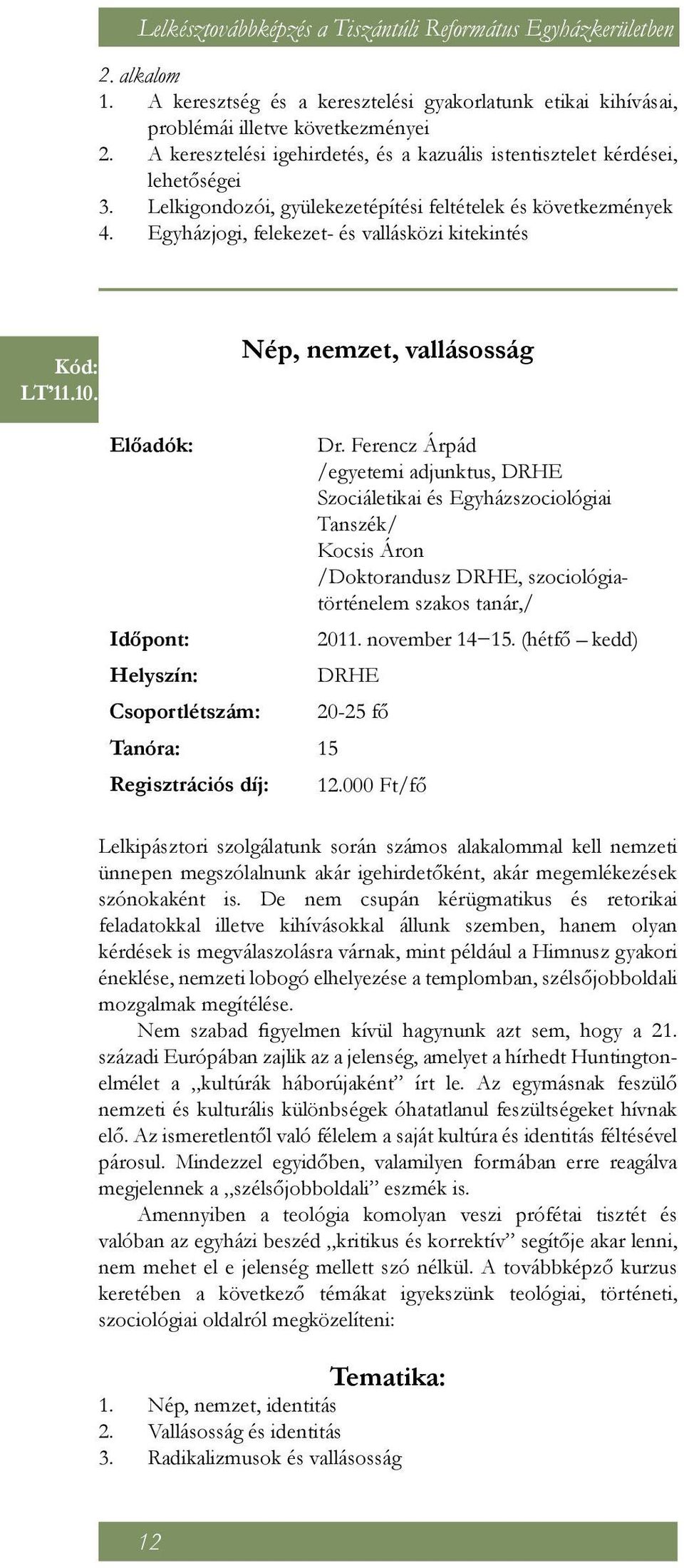 gyülekezetépítési feltételek és következmények Egyházjogi, felekezet- és vallásközi kitekintés LT 11.10. Nép, nemzet, vallásosság Előadók: Időpont: Csoportlétszám: Tanóra: 15 Regisztrációs díj: Dr.