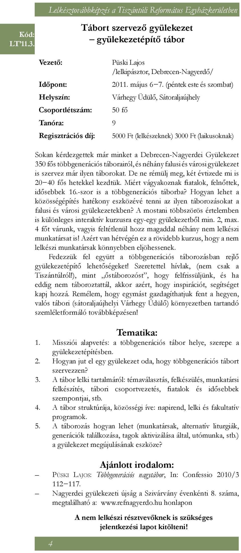 (péntek este és szombat) Várhegy Üdülő, Sátoraljaújhely 50 fő 5000 Ft (lelkészeknek) 3000 Ft (laikusoknak) Sokan kérdezgettek már minket a Debrecen-Nagyerdei Gyülekezet 350 fős többgenerációs