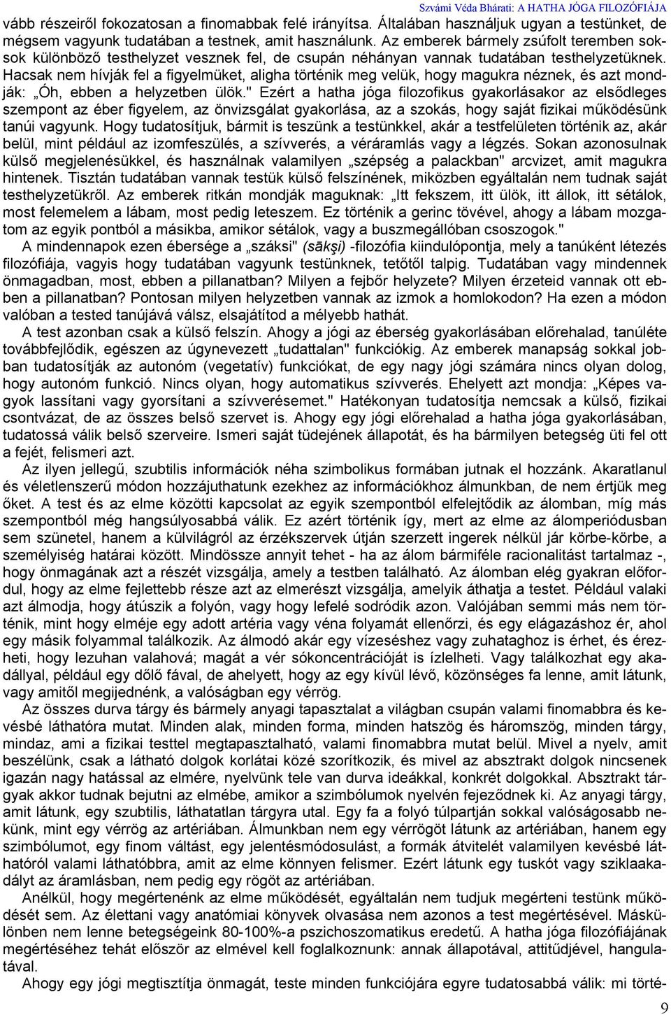 Hacsak nem hívják fel a figyelmüket, aligha történik meg velük, hogy magukra néznek, és azt mondják: Óh, ebben a helyzetben ülök.