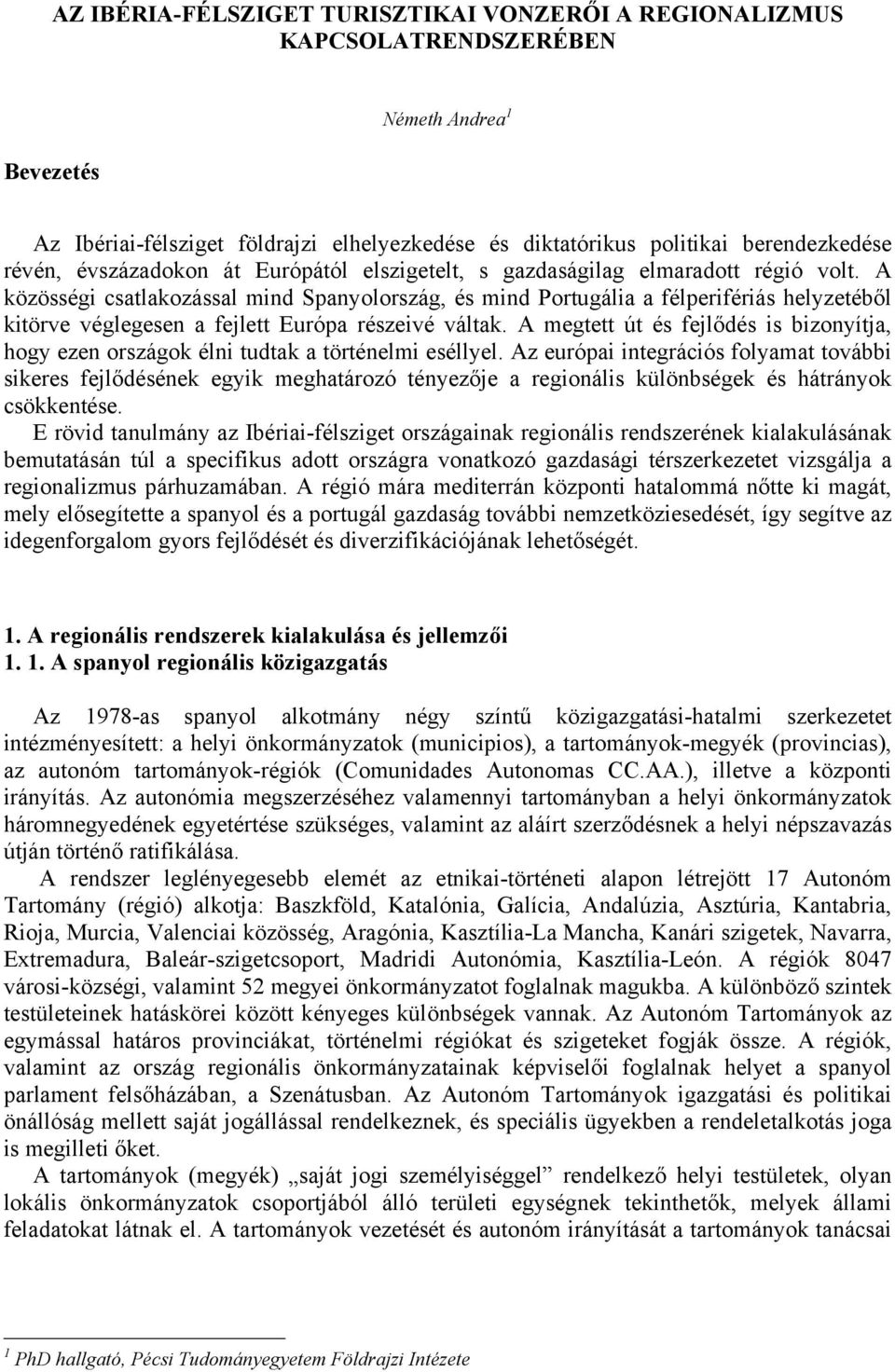 A közösségi csatlakozással mind Spanyolország, és mind Portugália a félperifériás helyzetéből kitörve véglegesen a fejlett Európa részeivé váltak.