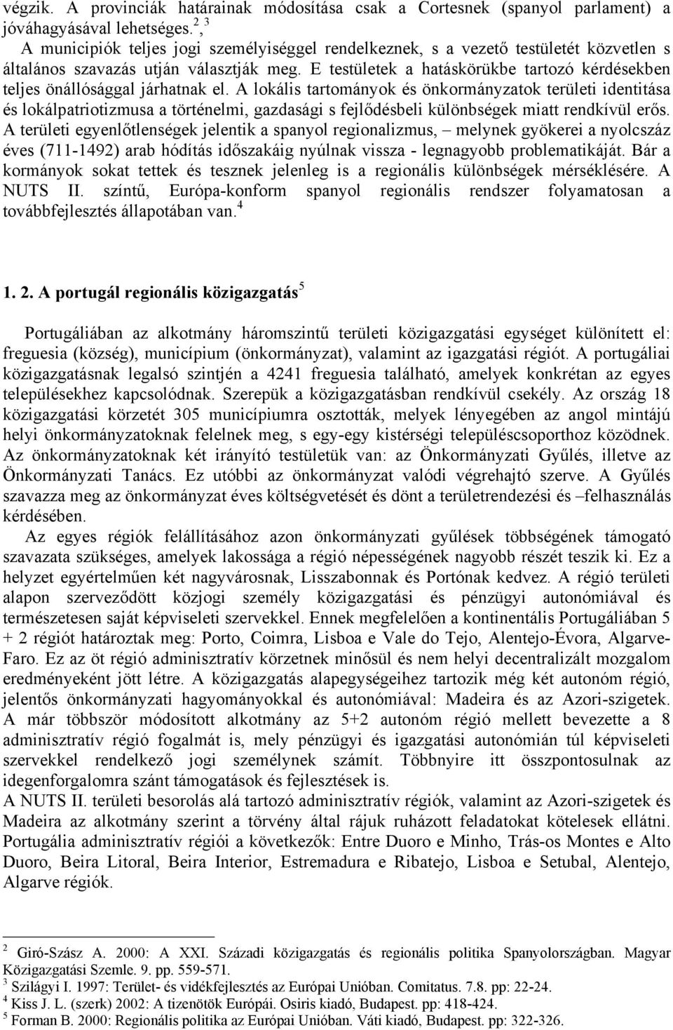 E testületek a hatáskörükbe tartozó kérdésekben teljes önállósággal járhatnak el.