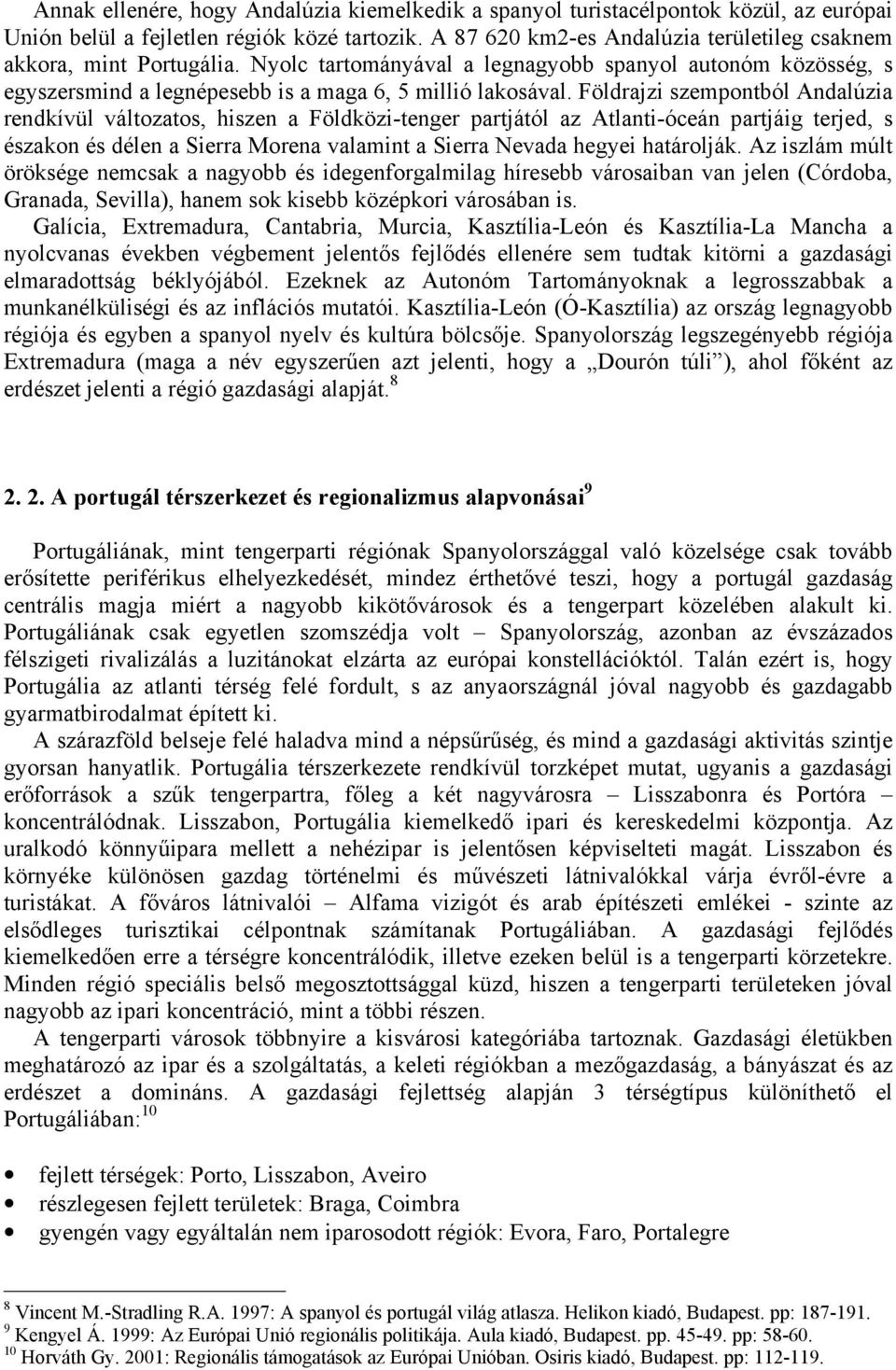 Földrajzi szempontból Andalúzia rendkívül változatos, hiszen a Földközi-tenger partjától az Atlanti-óceán partjáig terjed, s északon és délen a Sierra Morena valamint a Sierra Nevada hegyei