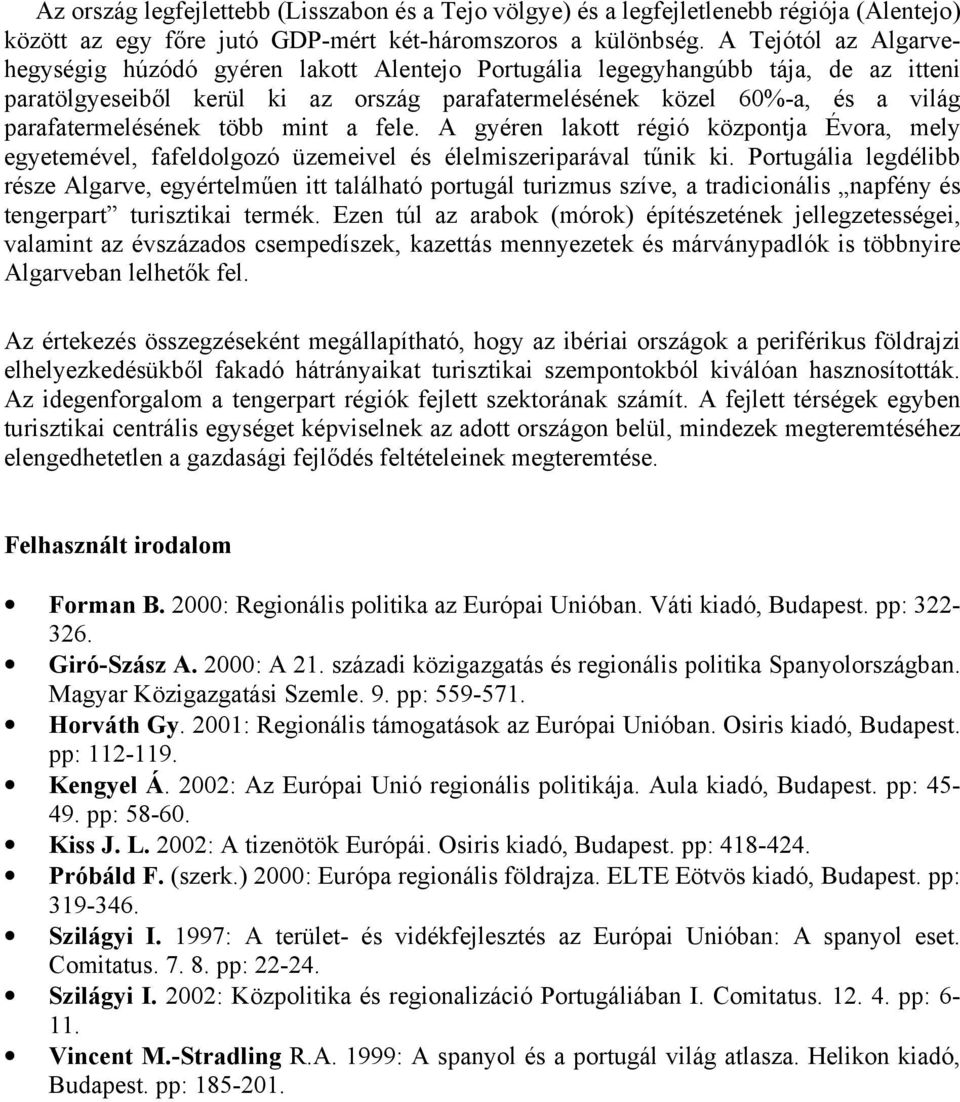 parafatermelésének több mint a fele. A gyéren lakott régió központja Évora, mely egyetemével, fafeldolgozó üzemeivel és élelmiszeriparával tűnik ki.